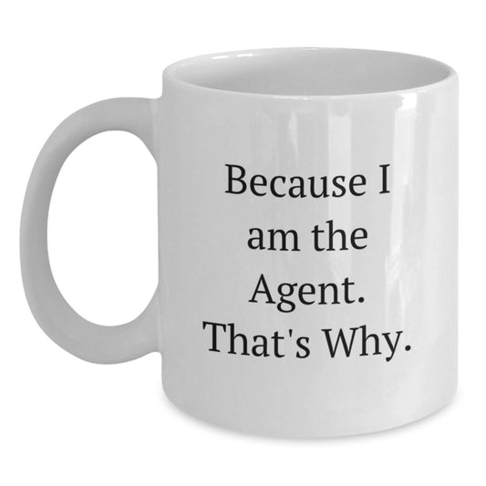 Agent Gifts from Friends - Funny White Coffee Mug, 'Because I Am The Agent. That's Why.' Quote for Birthday Unique Gifts for Agent - Main