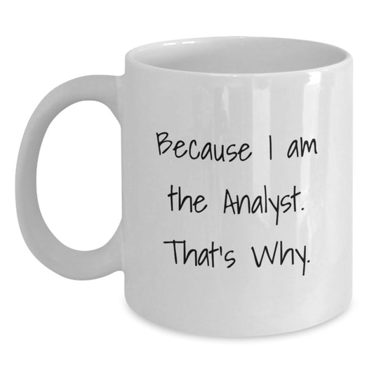 Funny Analyst Gifts for Men, White Coffee Mug Because I Am The Analyst. That's Why., Gifts from Friends for Birthday - Main