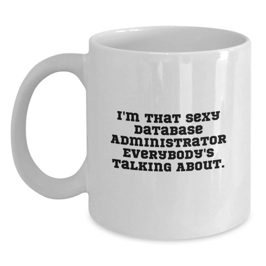 Funny Database Administrator Gifts, White Coffee Mug for Birthday, 'I'm That Sexy Database Administrator Everybody's Talking About.' from Friends - Main
