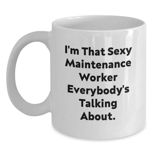 Funny Maintenance Worker Gifts from Friends, I'm That Sexy Maintenance Worker Everybody's Talking About. White Coffee Mug for Birthday - Main