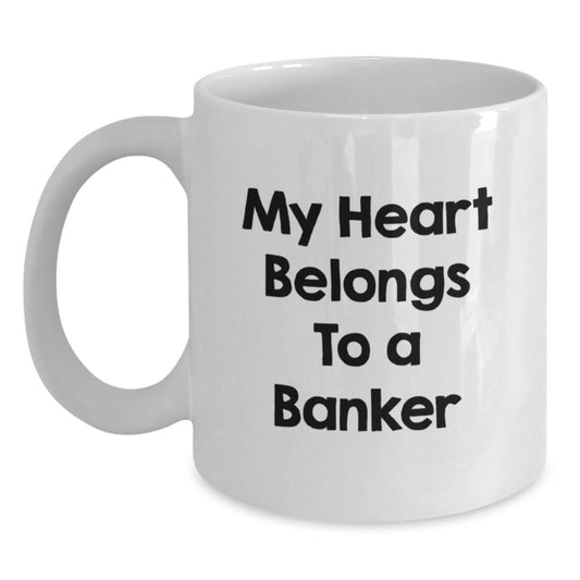 Funny Banker Gifts - My Heart Belongs To A Banker White Coffee Mug, Birthday Unique Gifts from Friends to Banker, 11oz or 15oz Ceramic Mug - Main