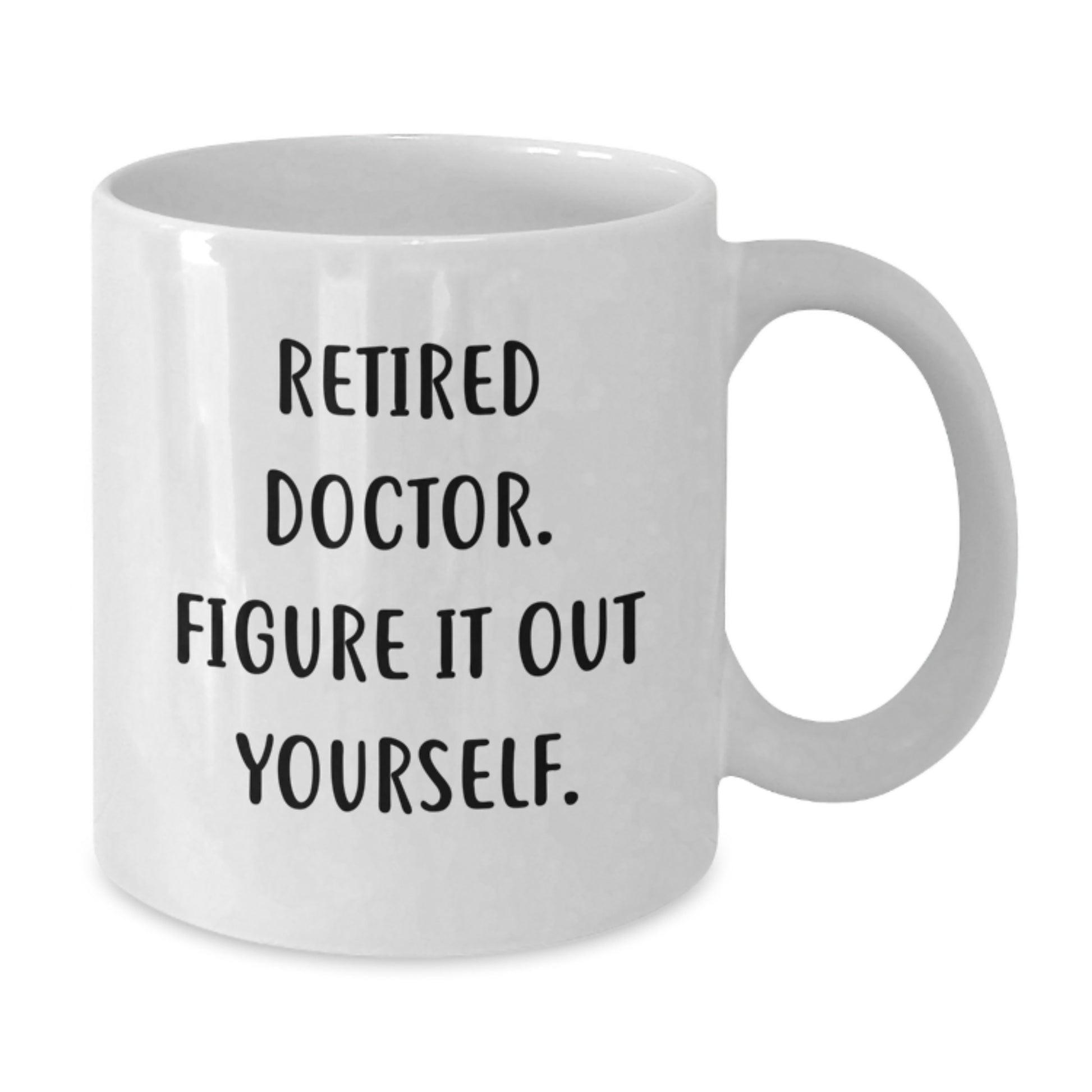 Funny Doctor Gift, Retired Doctor Figure It Out Yourself, White Coffee Mug for Graduation - Additional