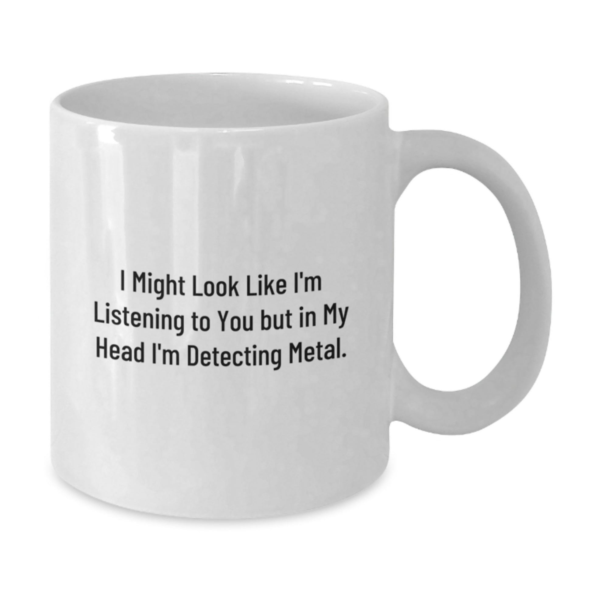 Funny Metal Detecting Gifts for Friends - I Might Look Like I'm Listening But In My Head I'm Detecting Metal. - Gifts from Friends to Metal Detecting Enthusiasts - White Coffee Mug - Additional