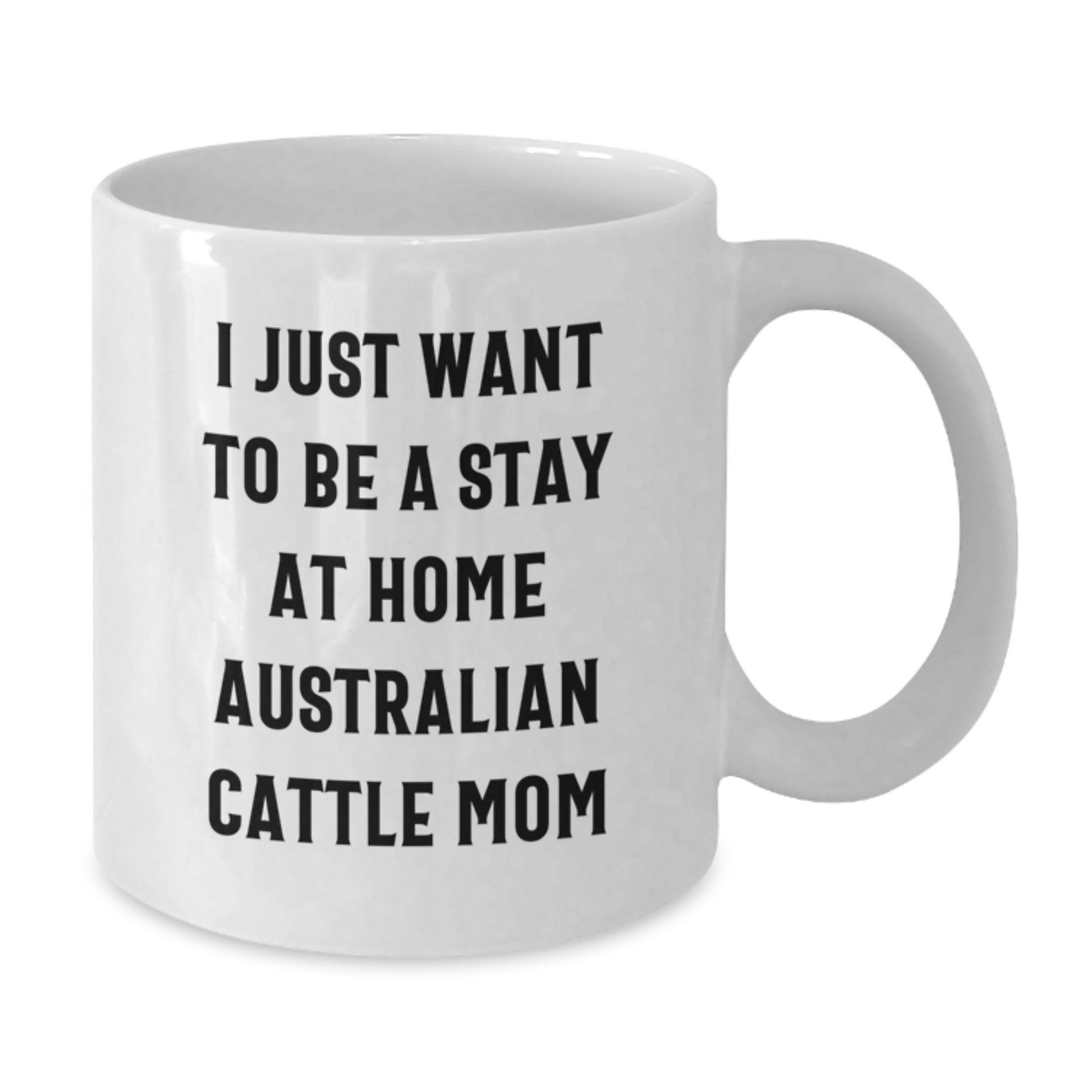 Funny Australian Cattle Dog Mom Gifts from Friends, Australian Cattle Dog White Coffee Mug for Graduation Unique Gifts, I Just Want To Be A Stay At Home Australian Cattle Mom, White Coffee Mug - Additional