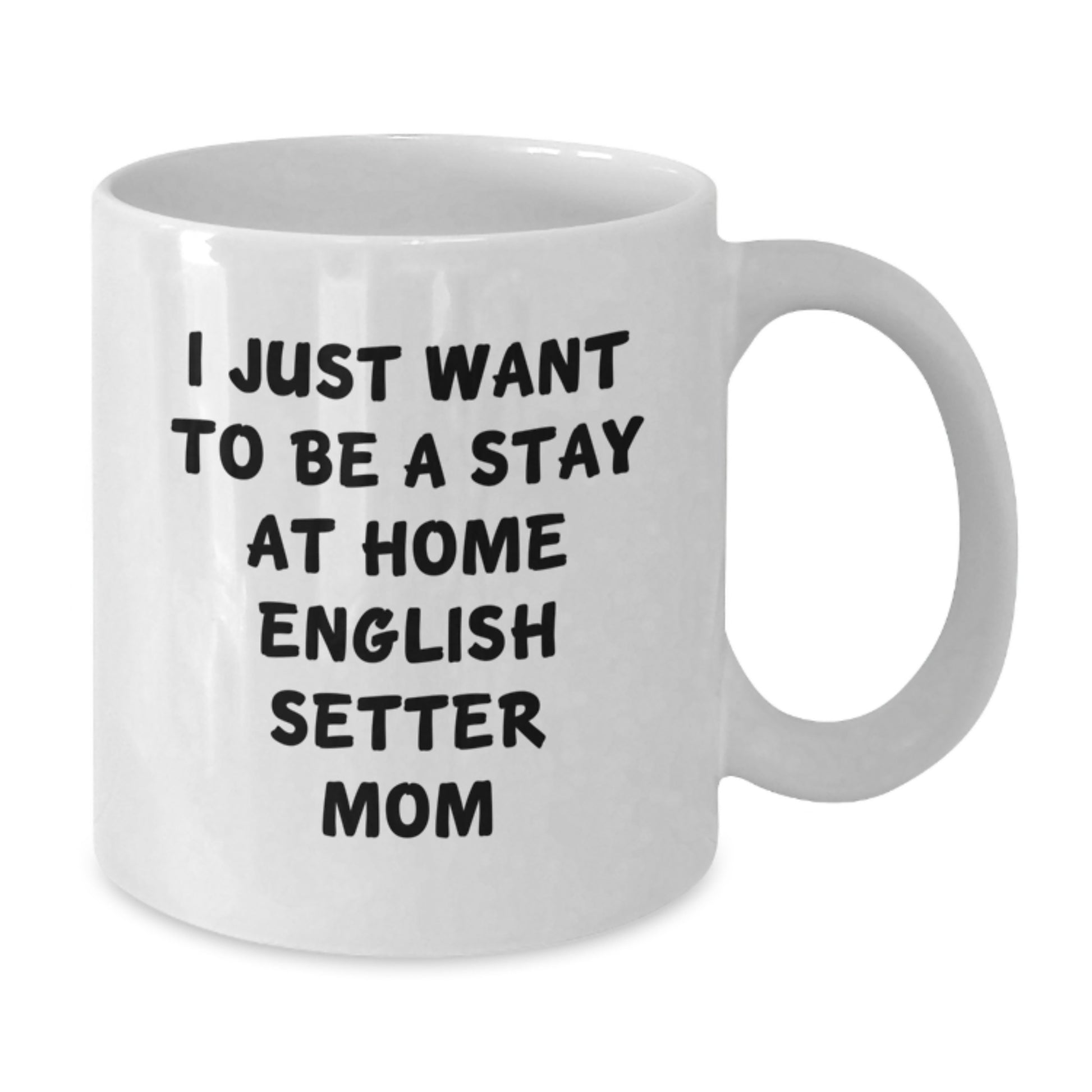 Funny English Setter Dog Mom Gifts from Friends for Graduation Unique White Coffee Mugs - 'I Just Want To Be A Stay At Home English Setter Mom' - Additional