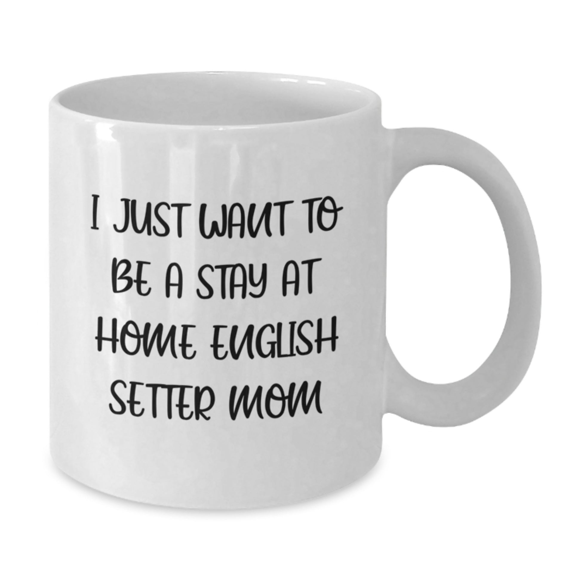 Funny English Setter Dog Mom Gifts from Friends for Women Graduation Unique White Coffee Mug, I Just Want To Be A Stay At Home English Setter Mom Quote - Additional
