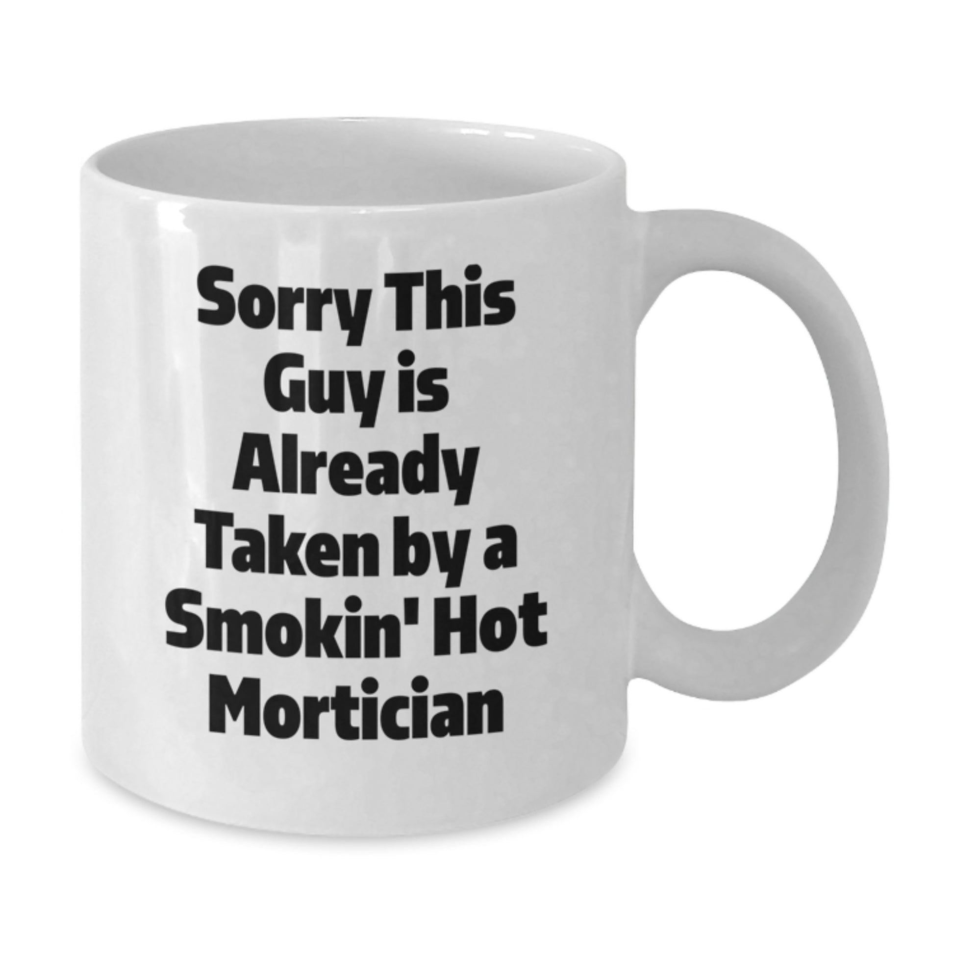 Funny Mortician Gifts from Friends for Graduation Unique White Coffee Mugs, Sorry This Guy Is Already Taken By A Smokin' Hot Mortician - Additional