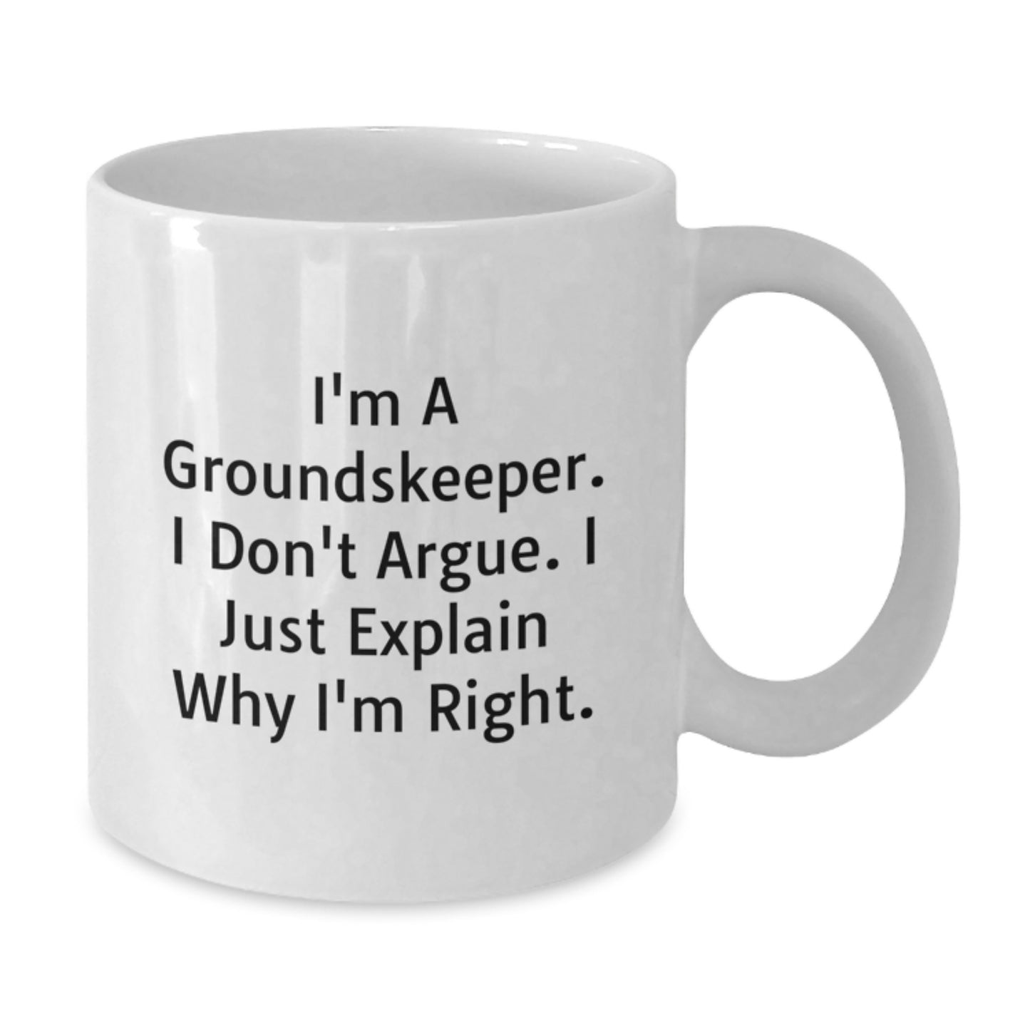 Funny groundskeeper White Coffee Mugs Gifts from Friends and Family for Graduation - 'I'm A groundskeeper. I Don't Argue. I Just Explain Why I'm Right.' - Additional