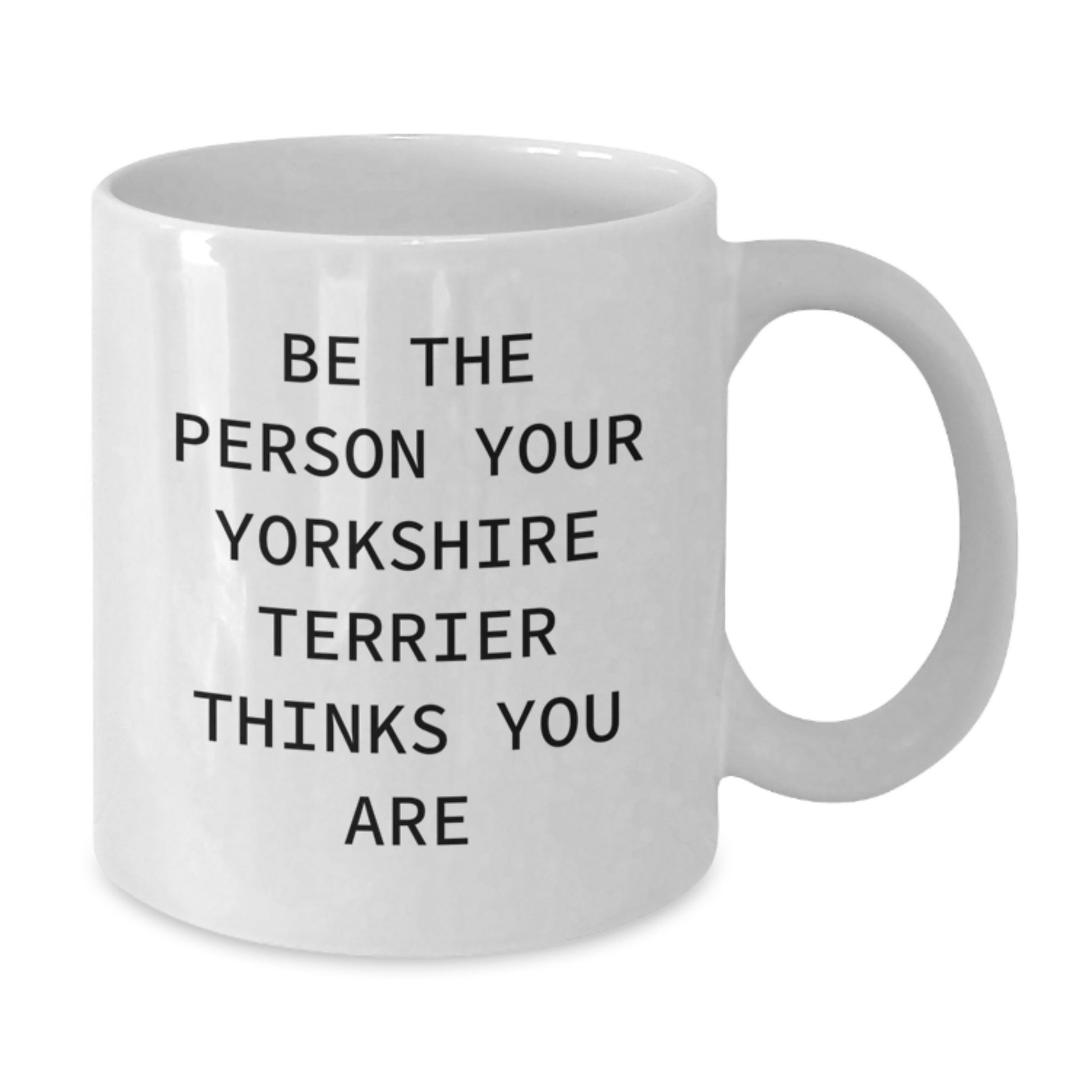 Funny Yorkshire Terrier Dog Gifts from Friends for Birthday - White Coffee Mug 'Be The Person Your Yorkshire Terrier Thinks You Are' - Additional