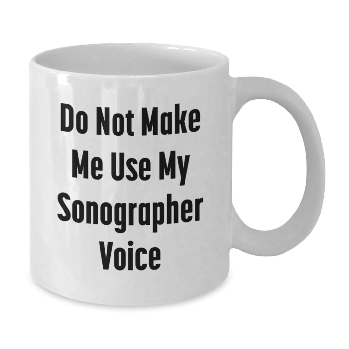 Sonographer Humor Gifts from Friends for Sonographer Birthday Unique White Coffee Mugs, Funny Quirky Mugs with Quote 'Do Not Make Me Use My Sonographer Voice' - Additional