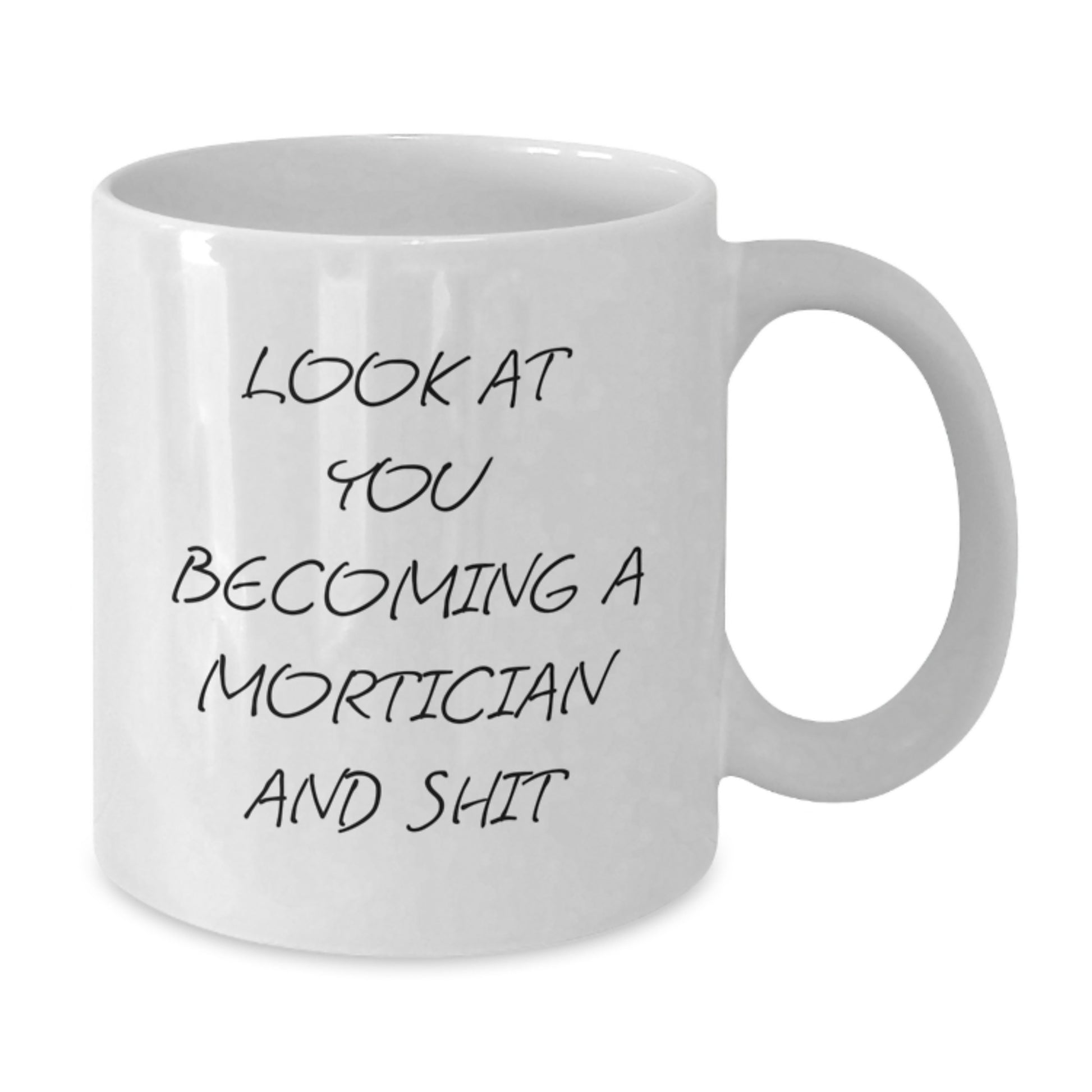 Mortician Humor Gifts from Friends for a Unique Graduation - 'Look At You Becoming A Mortician And Shit' White Coffee Mug - Additional