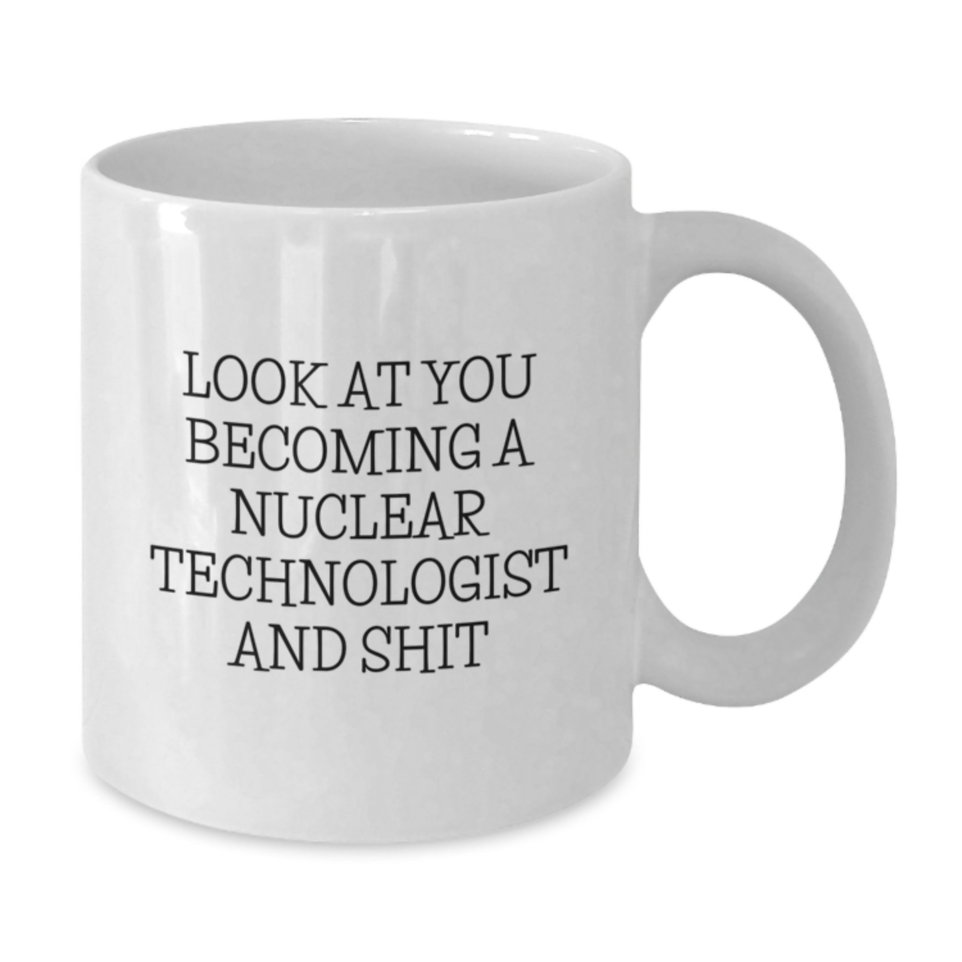 Funny Nuclear Technologist Gifts for Him or Her, White Coffee Mug 'Look At You Becoming A Nuclear Technologist And Shit', Graduation Unique Gifts from Family to Friends - Additional