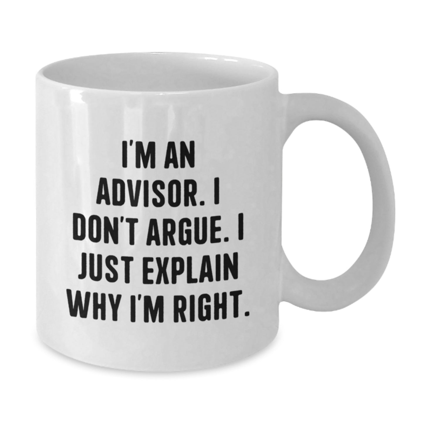 Funny Advisor Gifts, White Coffee Mug, 'I'm An Advisor. I Don't Argue. I Just Explain Why I'm Right.' Birthday Unique Gifts from Friends to Advisor - Additional