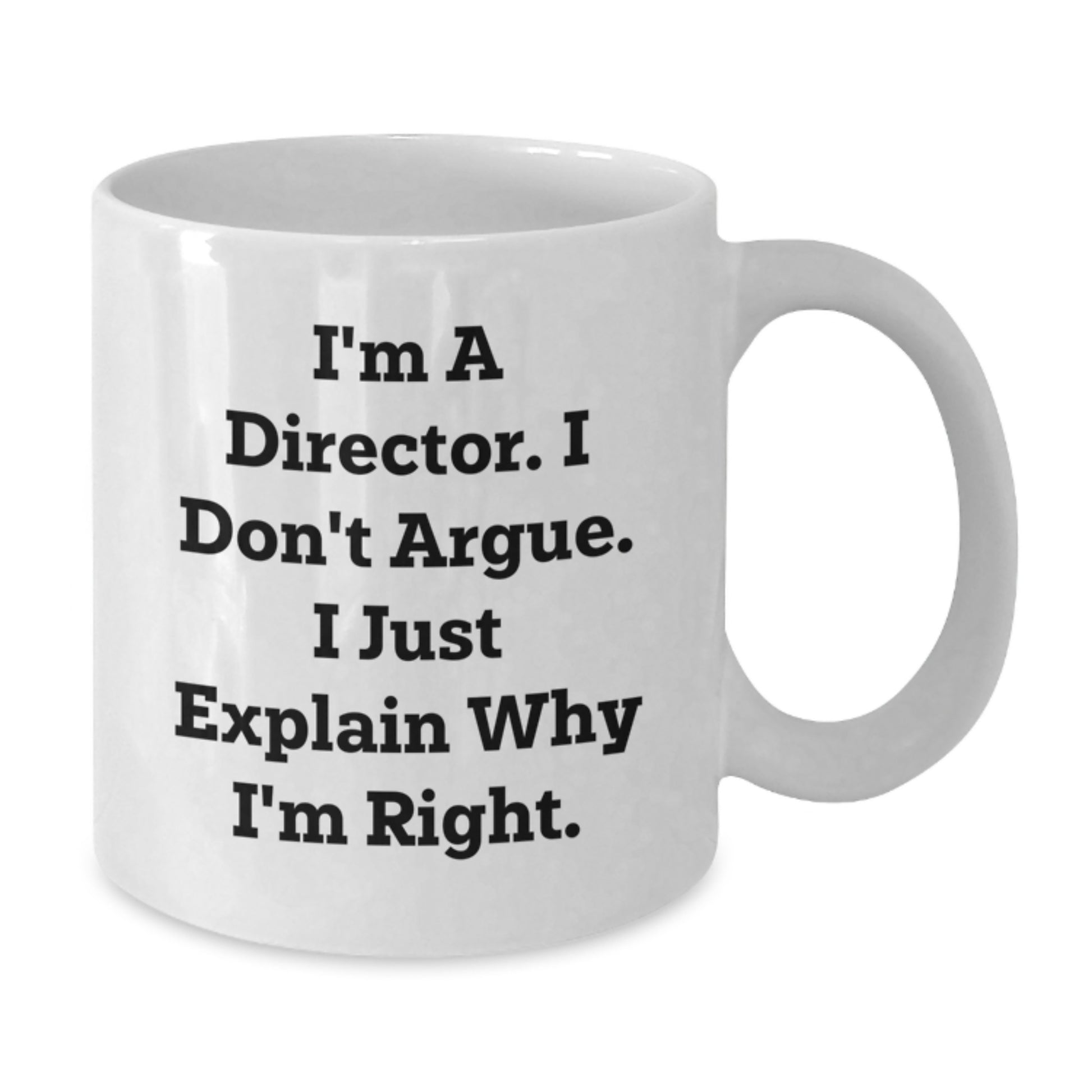 Funny Director Gifts for Birthday - 'I'm A Director. I Don't Argue. I Just Explain Why I'm Right.' White Coffee Mug, Gifts from Friends, Family, or Coworkers - Additional