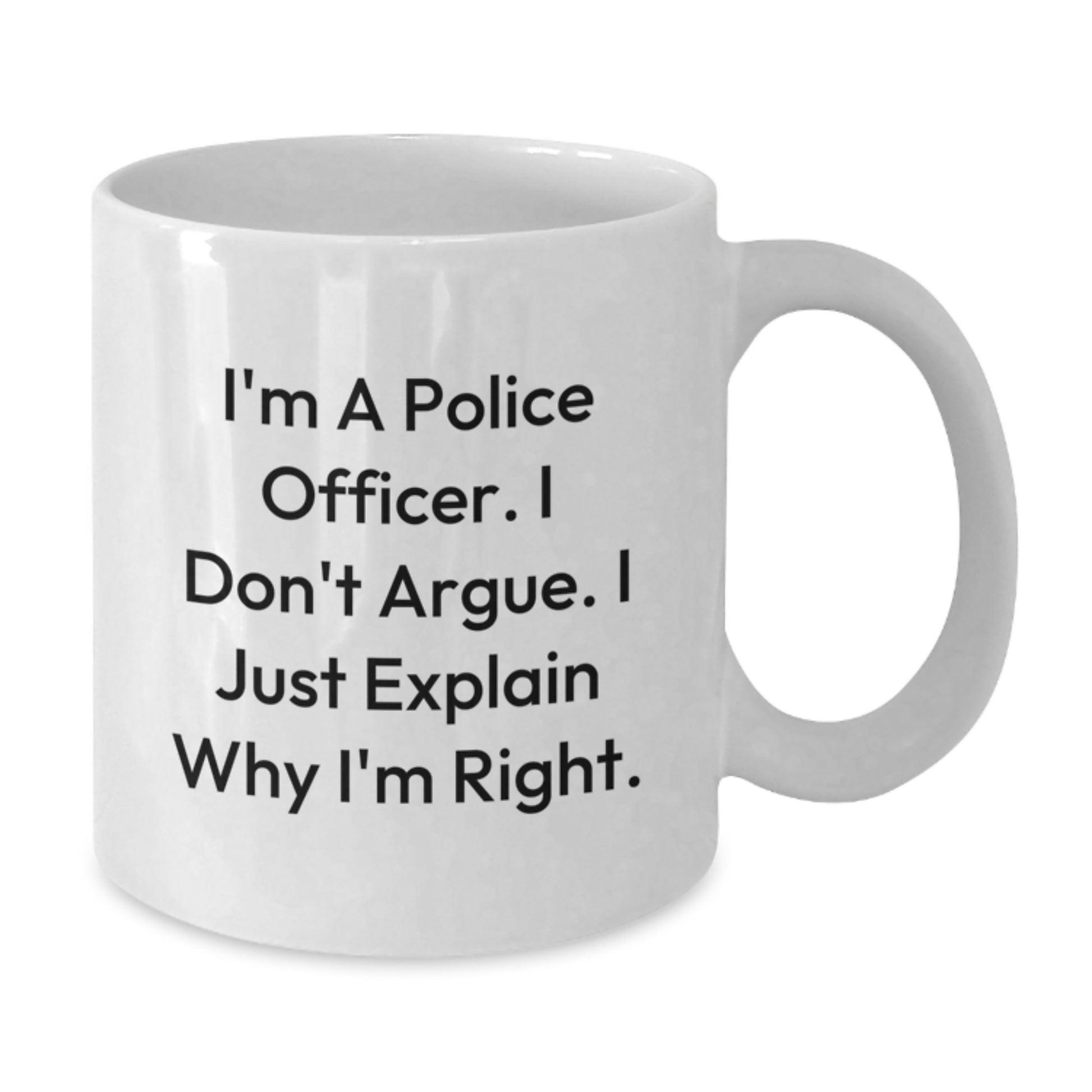 Police Officer Humor White Coffee Mug, Funny Gifts from Friends to Men, Birthday Unique Presents for Women, 'I'm A Police Officer. I Don't Argue. I Just Explain Why I'm Right.' - Additional