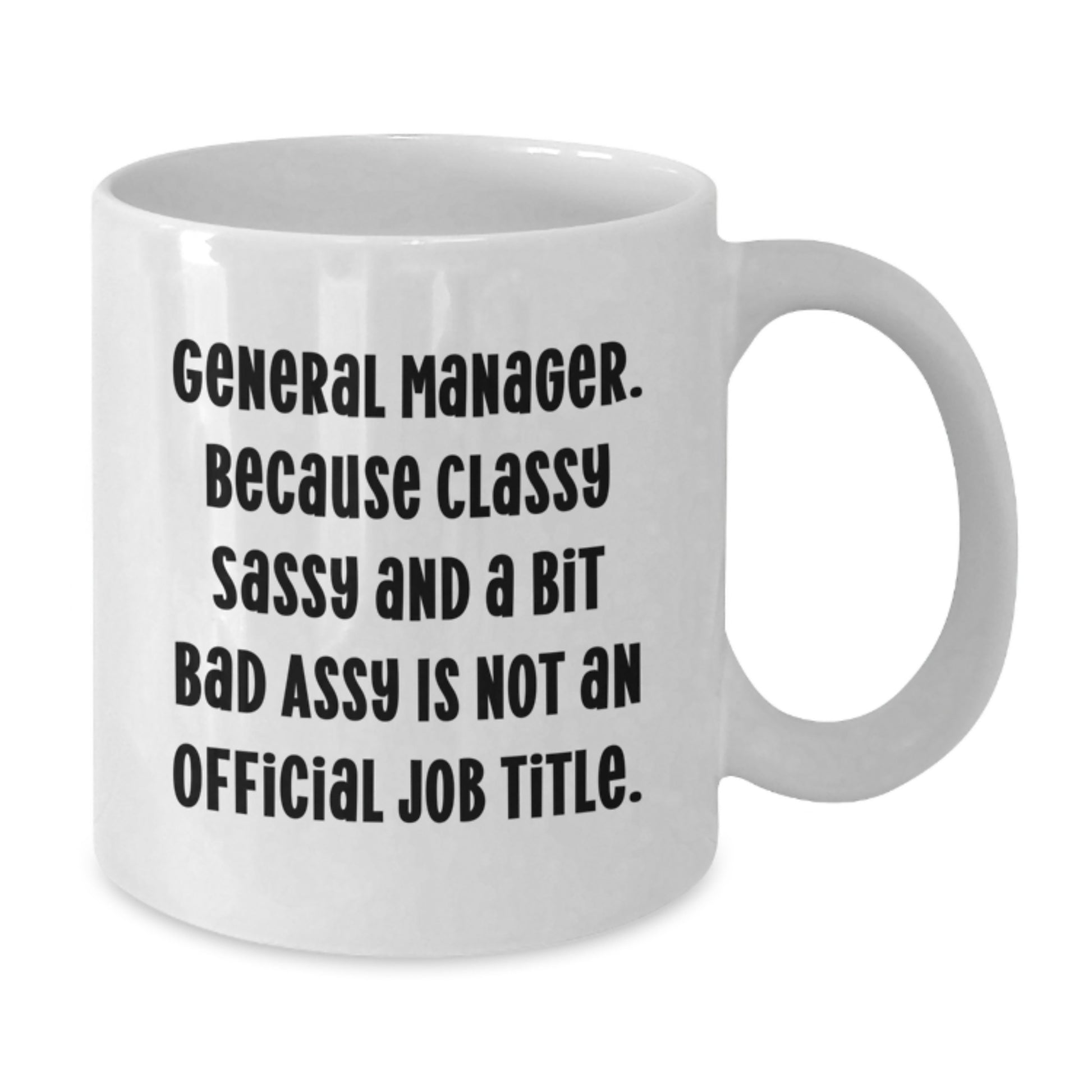 Funny General Manager White Coffee Mug, Gifts from Friends, Coworkers, or Family, 'General Manager. Because Classy Sassy And A Bit Fearlessy Is Not An Official Job Title.' - Additional