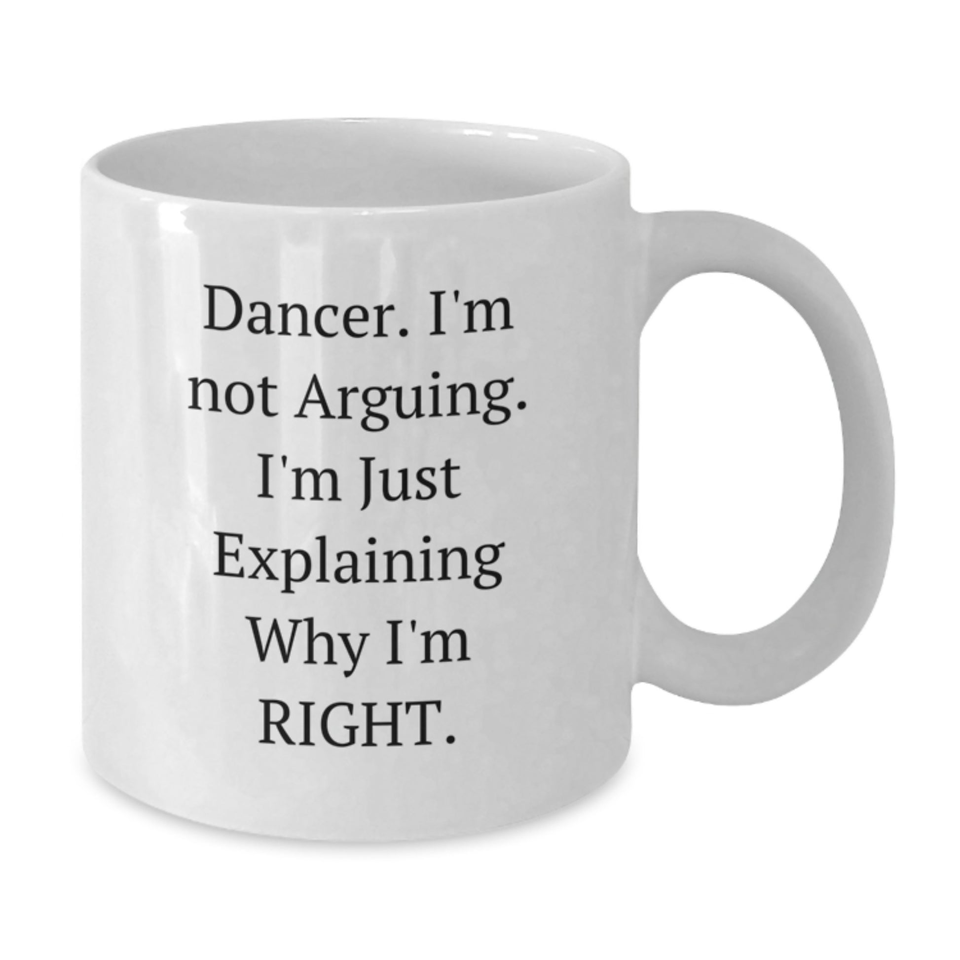 Funny Dancer Gifts from Friends for Graduation - Dancer White Coffee Mug, I'm Not Arguing, I'm Just Explaining Why I'm Right, Gifts for Dancer, Men, Women, Friends - Additional