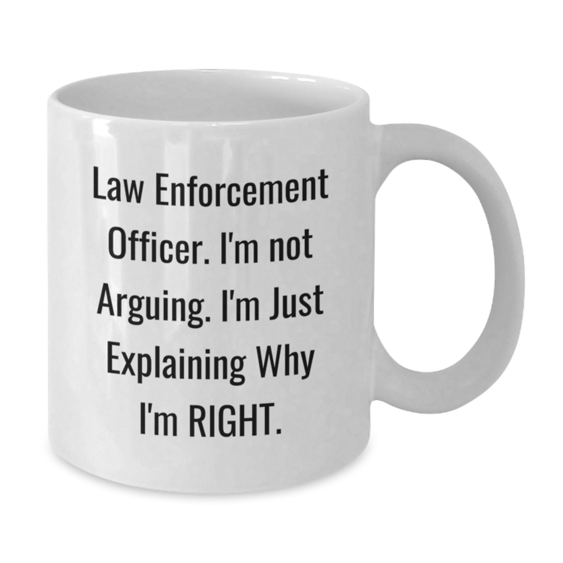 Funny Law Enforcement Officer Humor Gifts from Friends for Birthday Unique White Coffee Mugs, I'm Not Arguing. I'm Just Explaining Why I'm Right., Gifts for Law Enforcement Officer Men - Additional