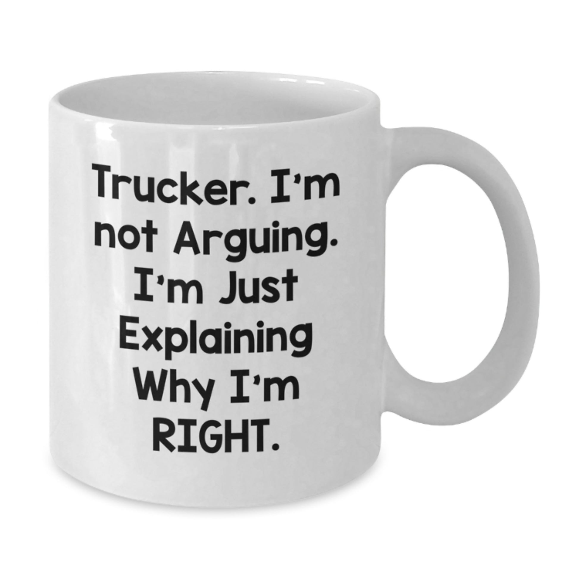 Trucker Humor White Coffee Mug, Gifts from Friends and Family for Graduation, 'I'm Not Arguing. I'm Just Explaining Why I'm Right. - Additional