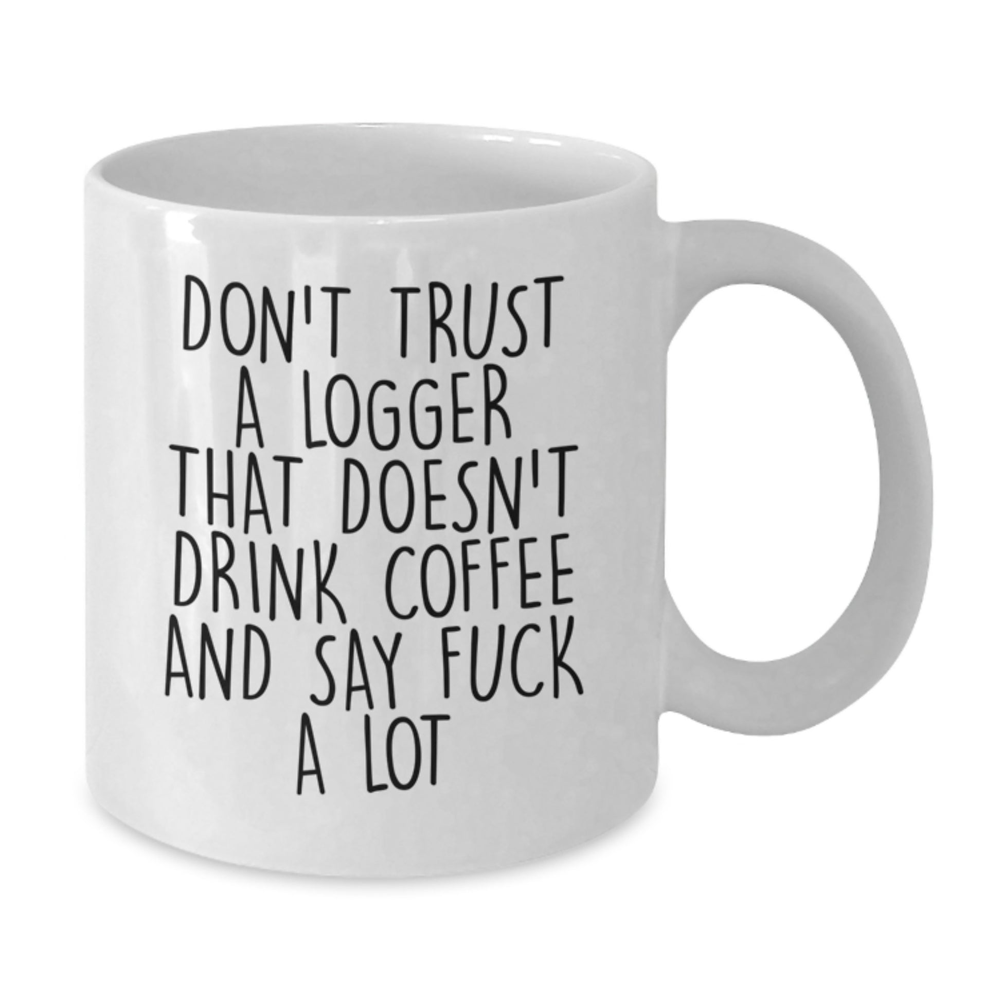 Funny Logger Gifts, White Coffee Mug, 'Don't Trust A Logger...', Birthday Unique Gifts for Men from Family - Additional