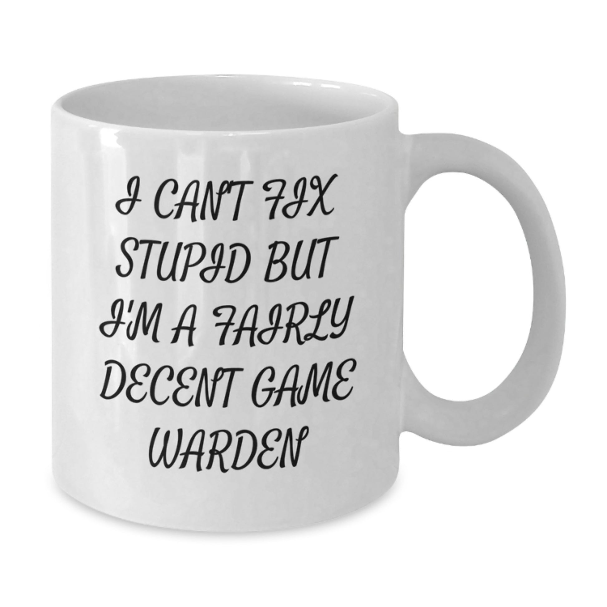 Funny Game Warden Gifts from Friends - 'I Can't Fix Stupid But I'm A Fairly Decent Game Warden' White Coffee Mug for Birthday - Additional