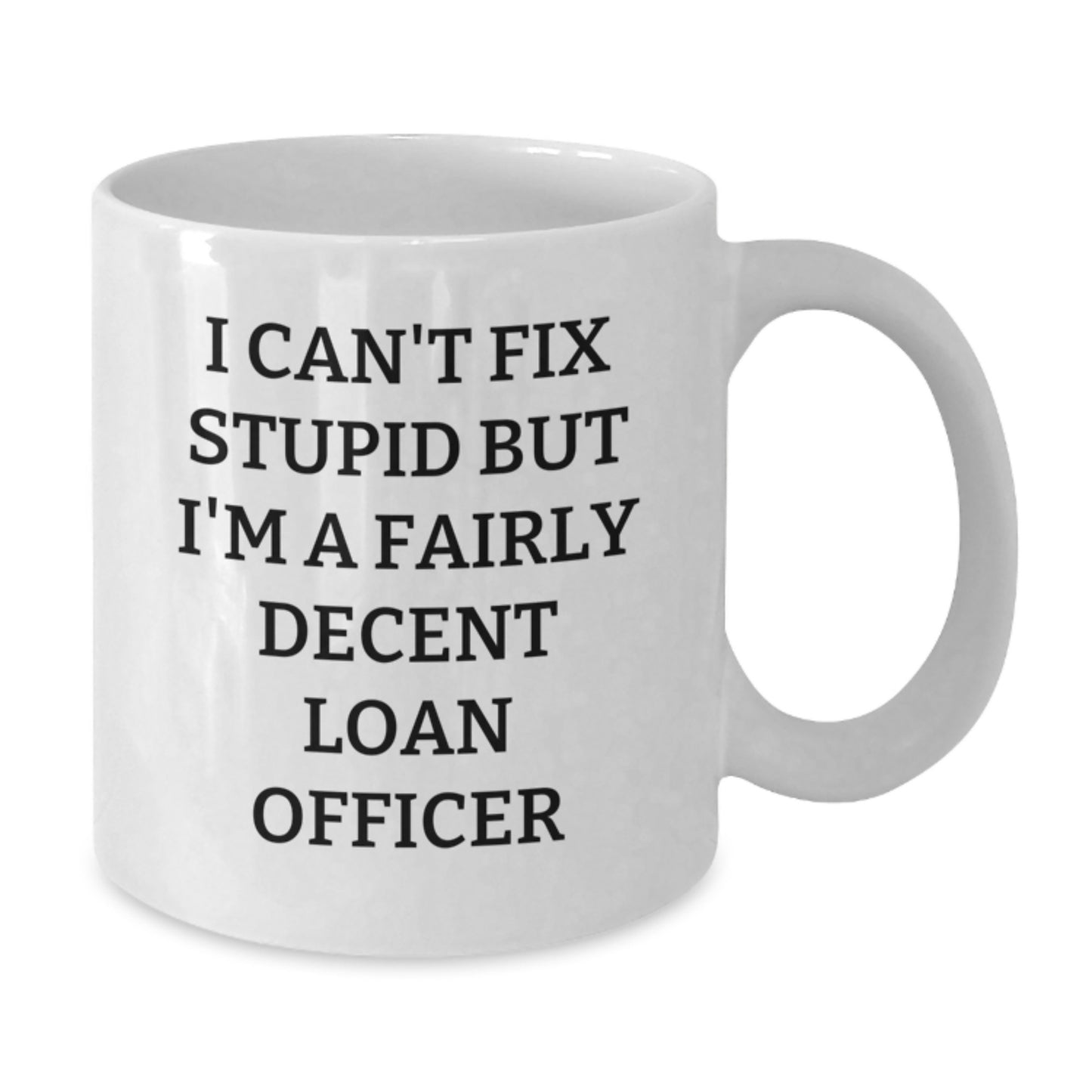 Funny Loan Officer Gifts White Coffee Mug 'I Can't Fix Stupid' for Graduation from Friends, Coworkers or Family - Additional