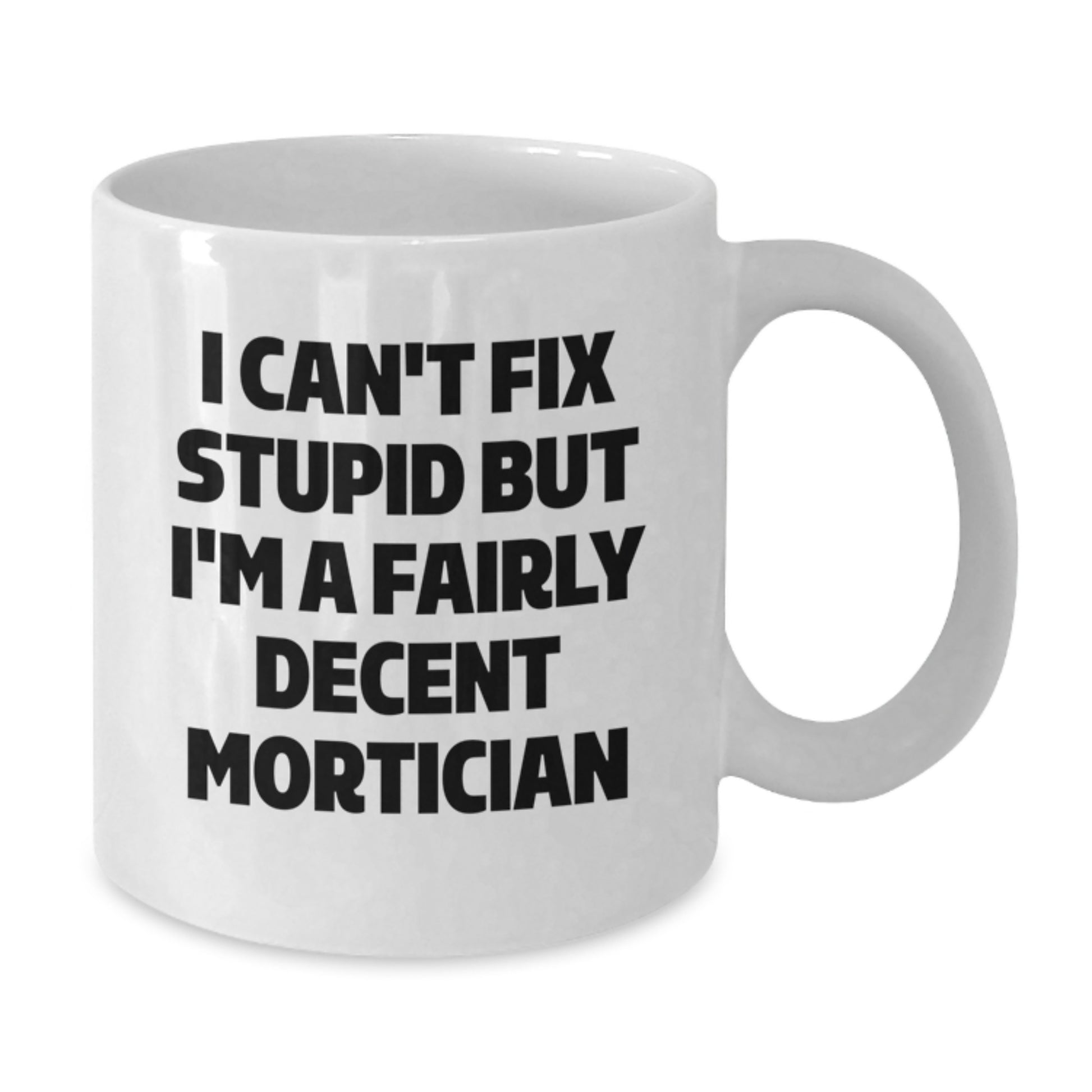 Mortician Humor Gifts for Men, Funny White Coffee Mug, 'I Can't Fix Stupid But I'm A Fairly Decent Mortician' Quote, Unique Graduation Gifts from Friends - Additional
