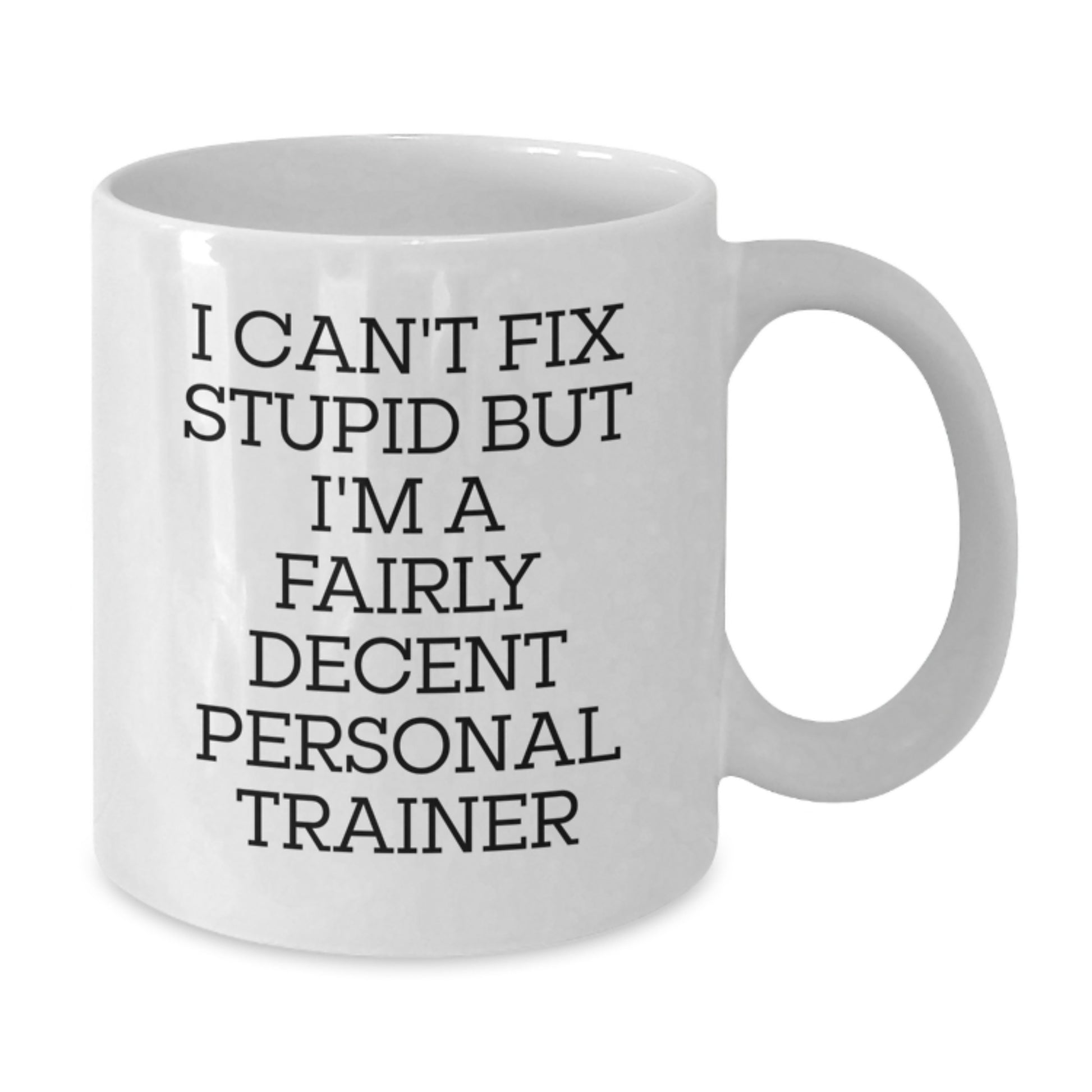 Funny Personal Trainer Gifts from Friends to Men - I Can't Fix Stupid But I'm A Fairly Decent Personal Trainer White Coffee Mug for Graduation - Additional