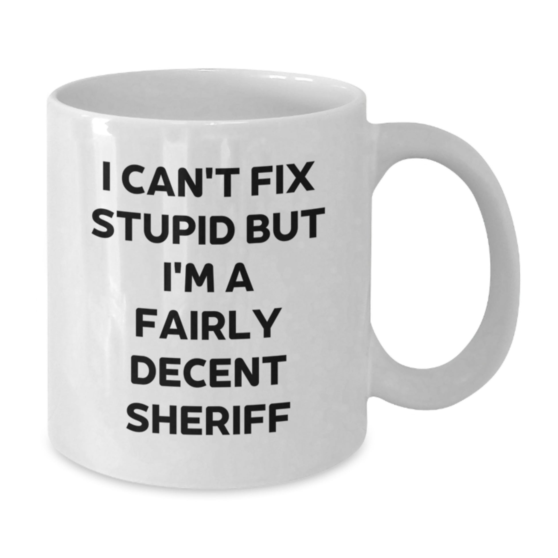 Funny Sheriff Quotes Gifts from Friends for Birthday Unique Sheriff White Coffee Mug, I Can't Fix Stupid But I'm A Fairly Decent Sheriff - Additional