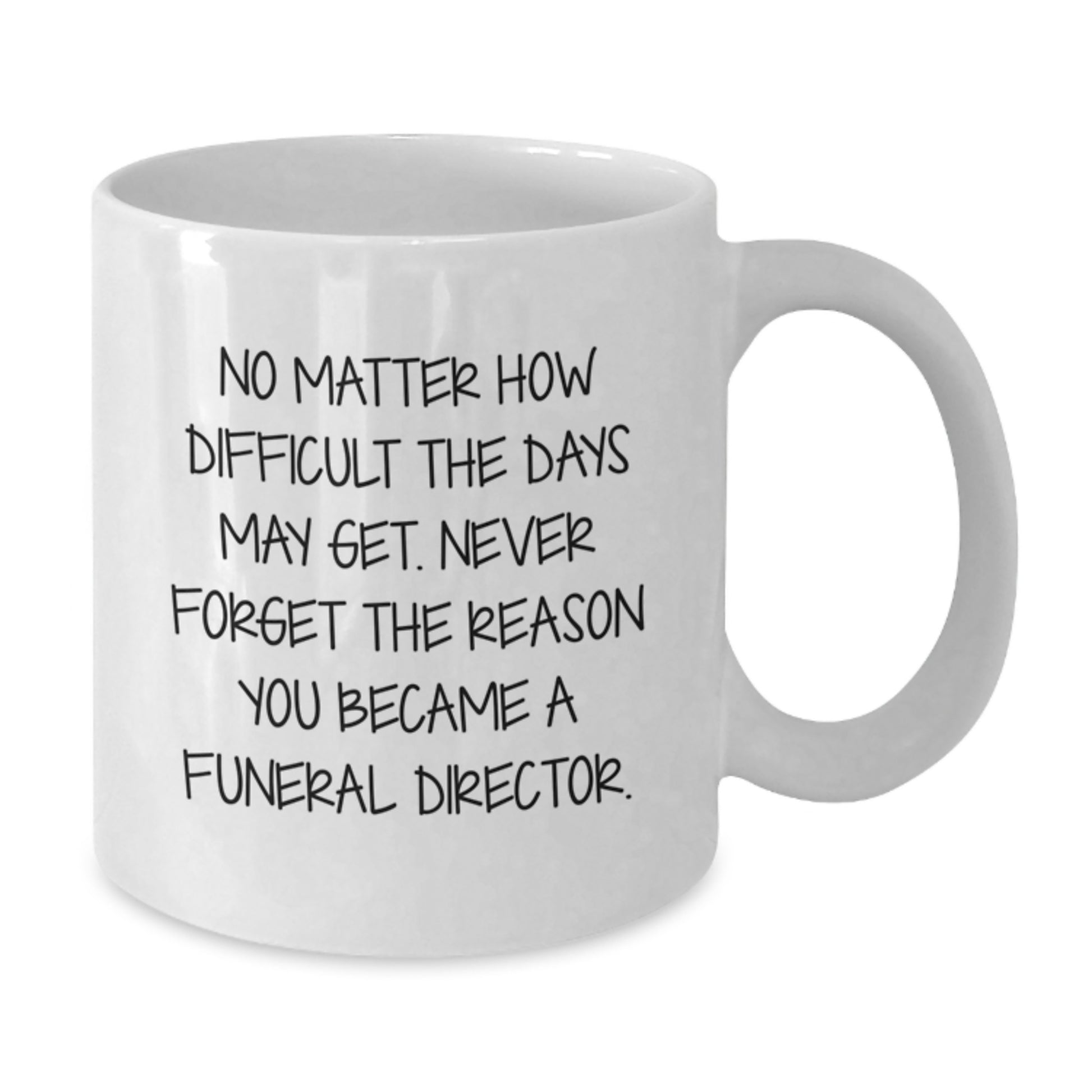 Funeral Director Gifts from Friends, White Coffee Mug for Graduation, Never Forget the Reason You Became a Funeral Director - Inspirational Quote, 11oz or 15oz, Ceramic, Microwave and Dishwasher Safe - Additional