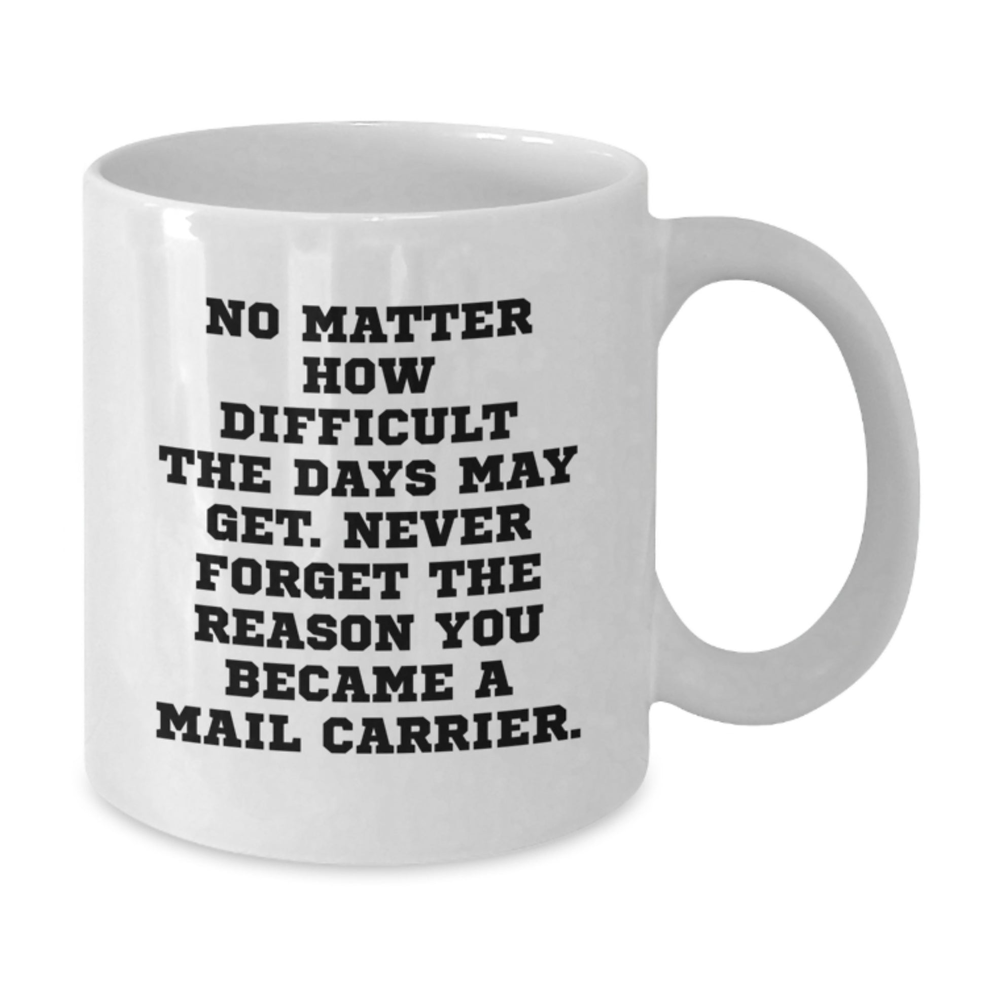 Mail Carrier Inspirational Gifts from Friends - White Coffee Mug for Birthday, 'No Matter How Difficult The Days May Get. Never Forget The Reason You Became A Mail Carrier.' - Additional