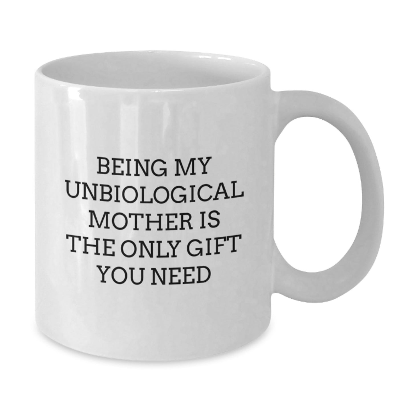 Funny Unbiological Mother Gifts from Women, Unique White Coffee Mugs for Her, Being My Unbiological Mother Is The Only Gift You Need, Birthday Unique Gifts - Additional