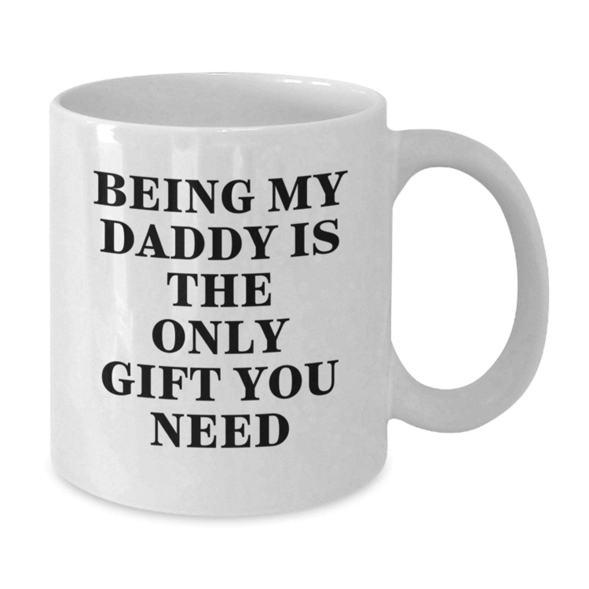Funny Daddy White Coffee Mug, Gifts from Mom to Daddy, Being My Daddy Is The Only Gift You Need, Birthday Unique Gifts for Daddy - Additional