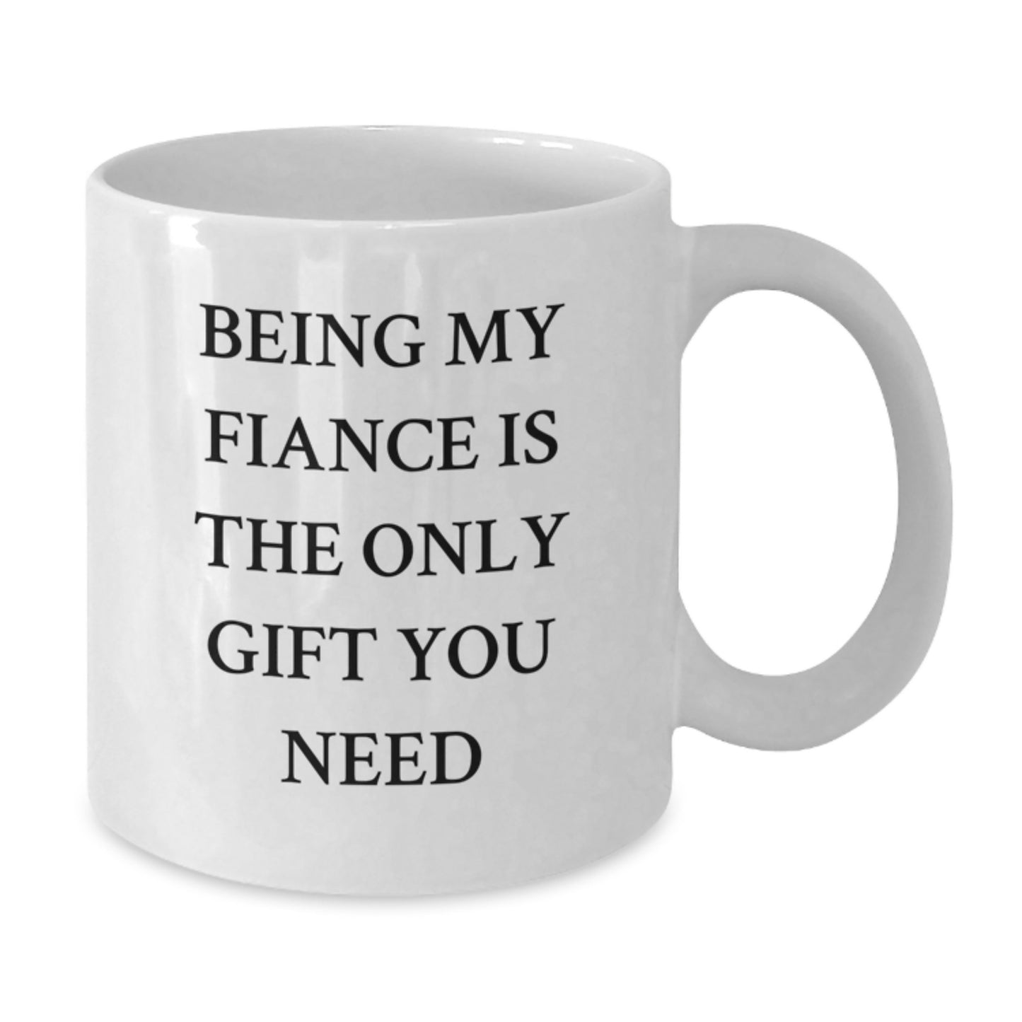 Funny Fiance Gifts from Friends - Being My Fiance Is The Only Gift You Need - White Coffee Mug for Birthday, Fiance's Special Day - Additional