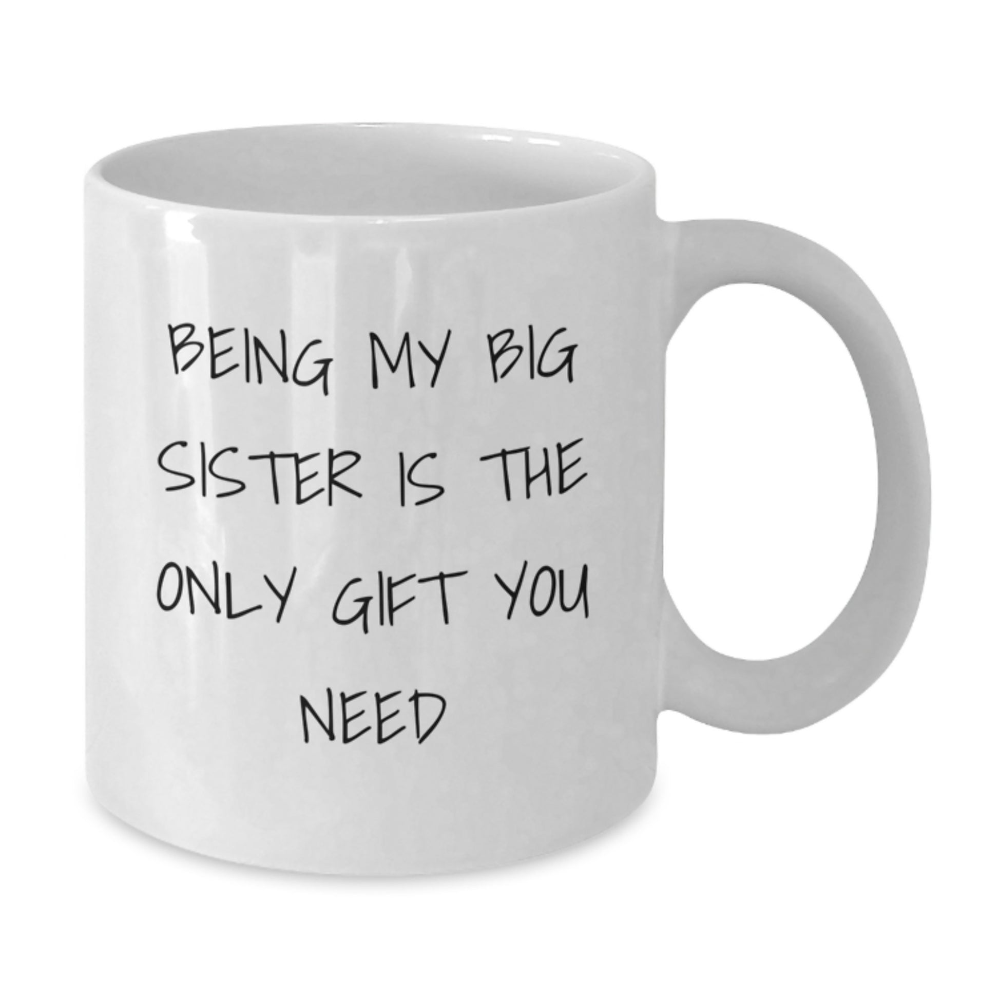 Funny Big Sister Gifts from Family - White Coffee Mug for Birthday, 'Being My Big Sister Is The Only Gift You Need' - Additional
