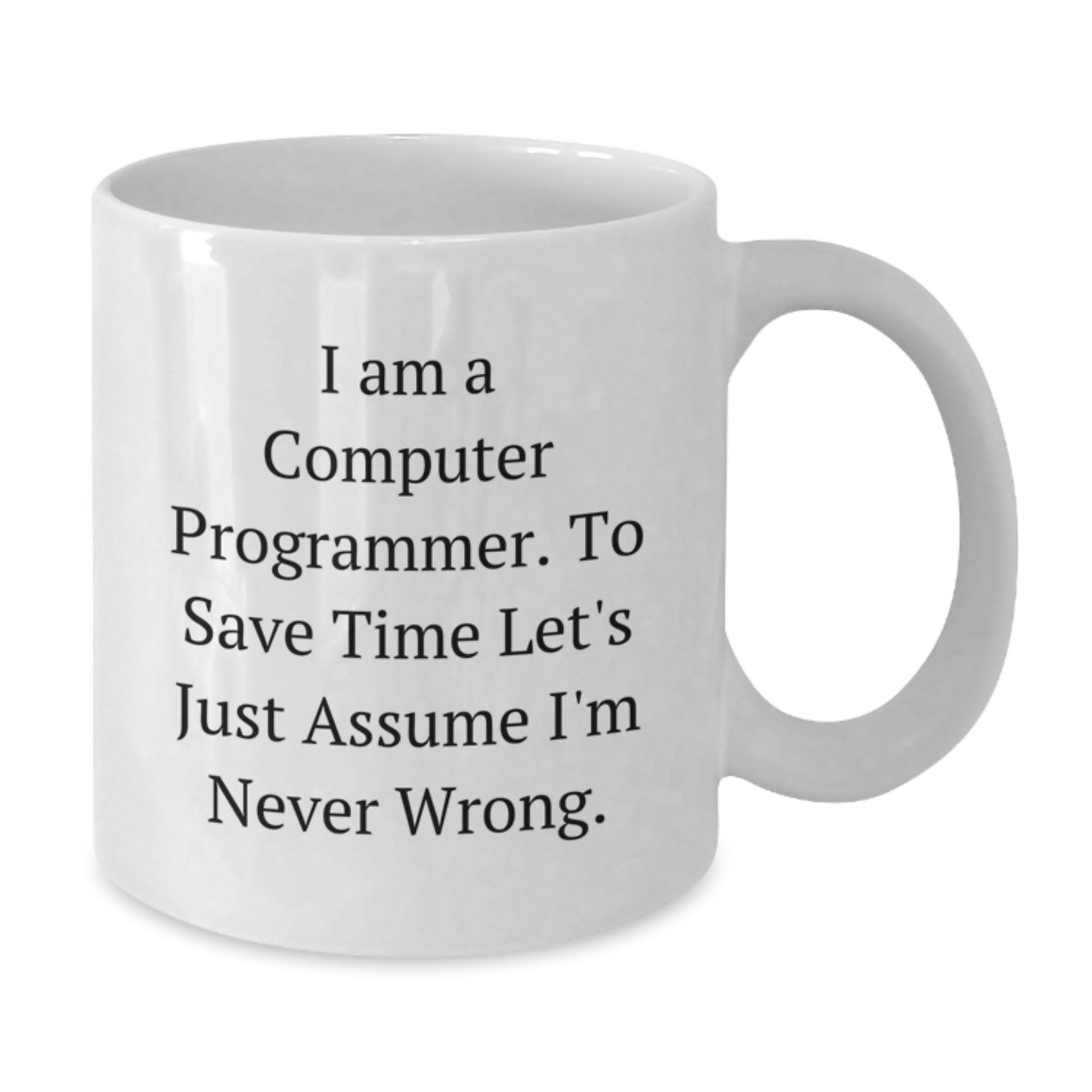 Funny Computer Programmer Gifts, White Coffee Mug, 'I Am A Computer Programmer. To Save Time Let's Just Assume I'm Never Wrong.' from Friends, Unique Birthday Unique Gifts for Men - Additional