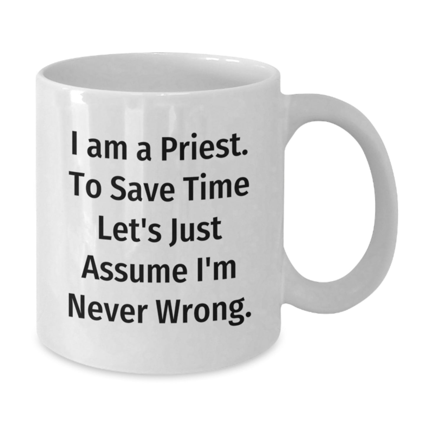 Funny Quote White Coffee Mug for Priest Gifts from Friends on Birthday, 'I Am A Priest. To Save Time Let's Just Assume I'm Never Wrong.' - Additional