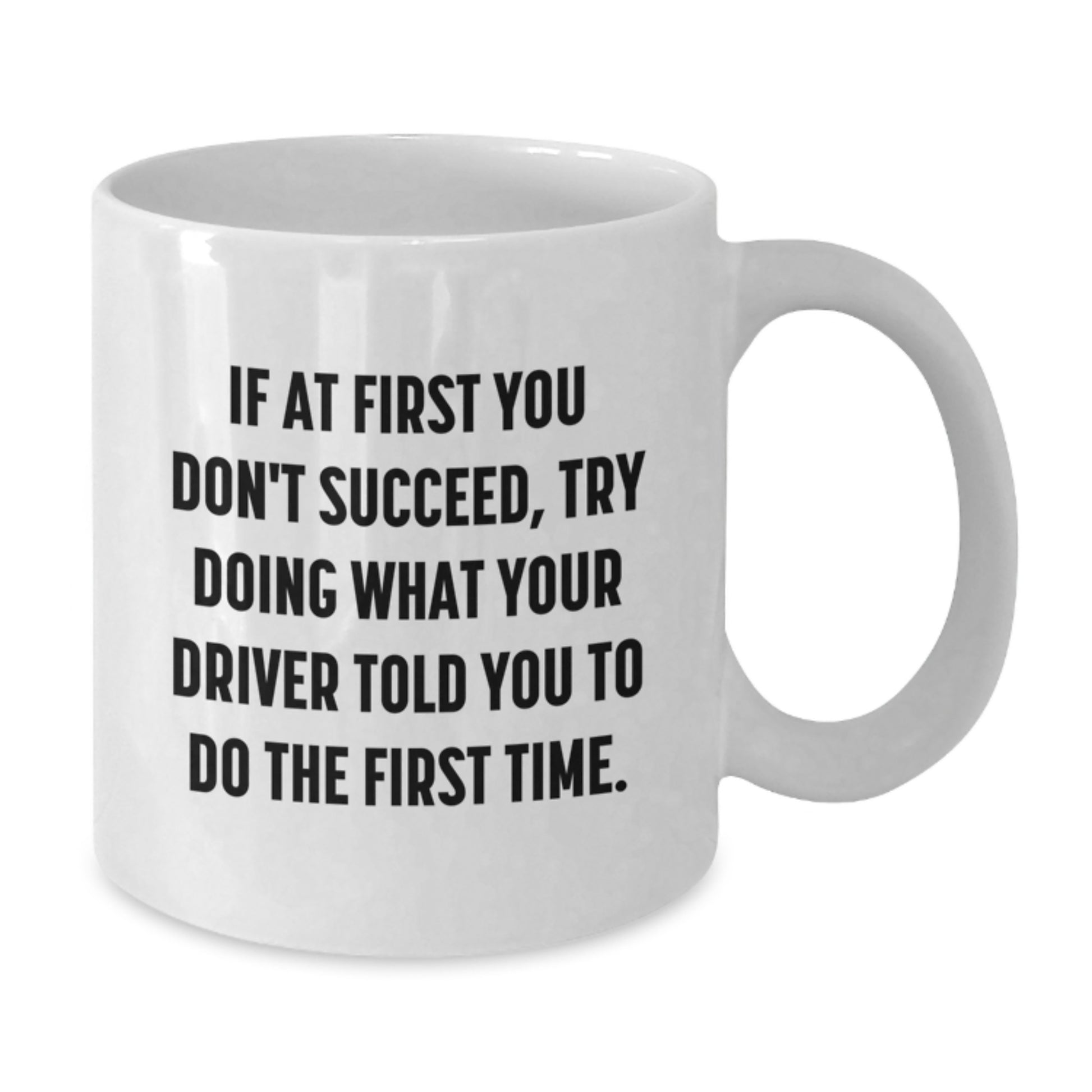 Funny Driver Quote White Coffee Mug, Gifts from Friends for Driver's Birthday, Inspirational Motivational Mug, 11oz or 15oz Capacity - Additional