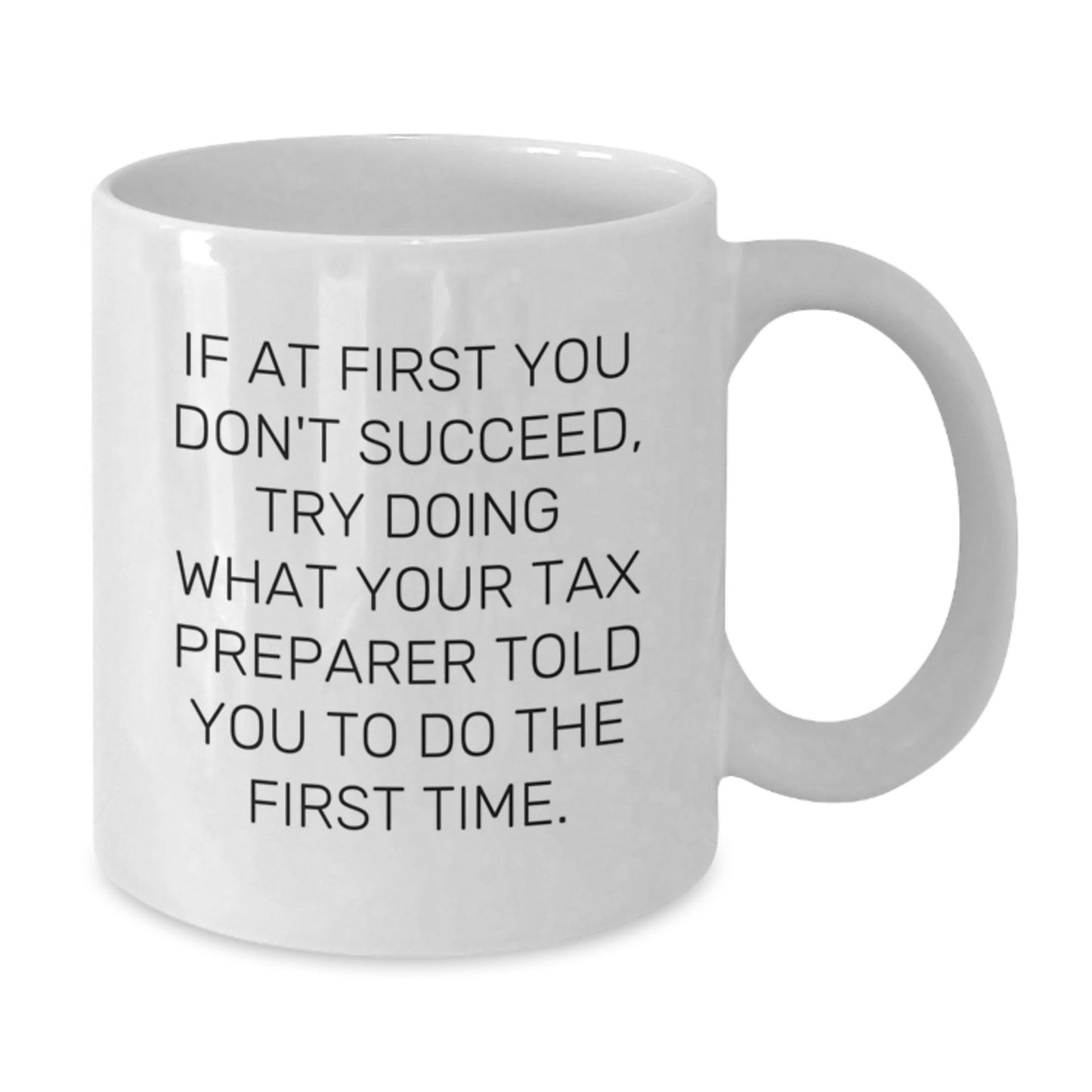 Funny Tax Preparer Gifts from Friends, 'If At First You Don't Succeed, Try Doing What Your Tax Preparer Told You To Do The First Time.' White Coffee Mug for Tax Preparer Birthday - Additional