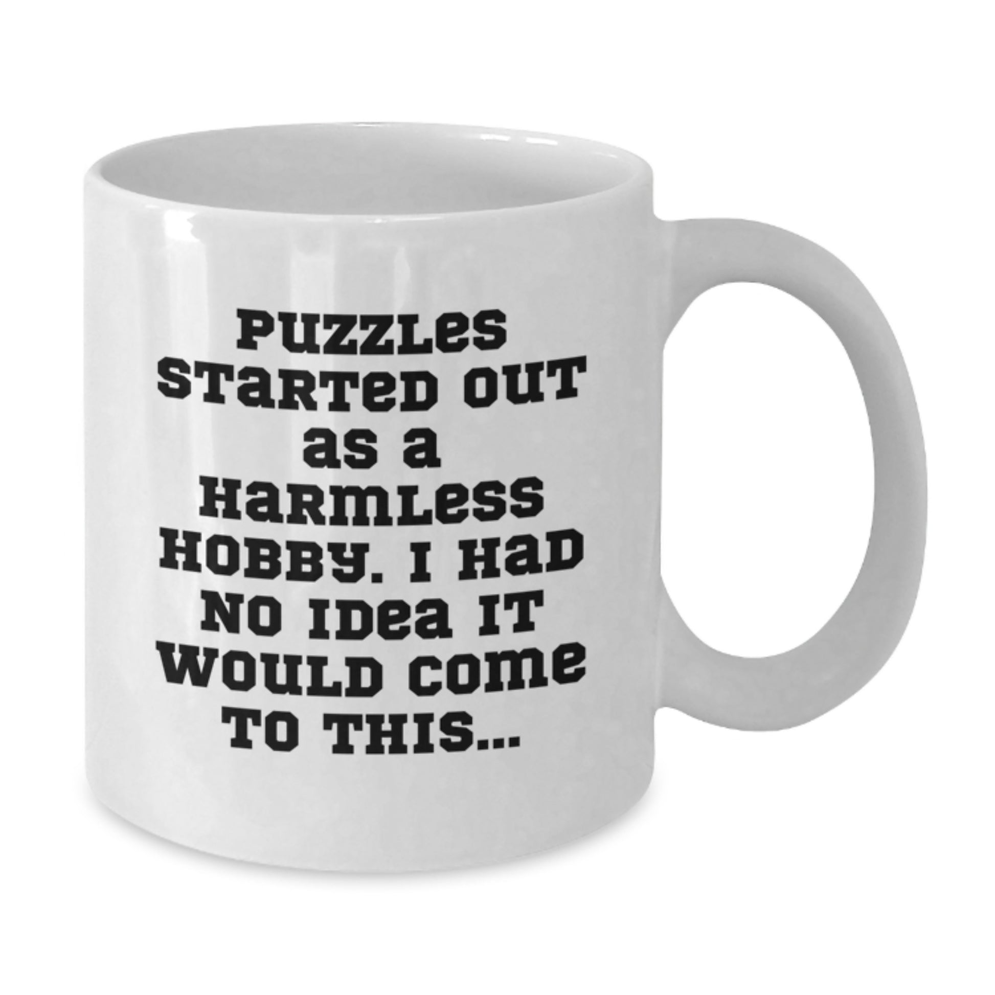 Puzzles Gifts for Men and Women, White Coffee Mug Quote, Funny Birthday Unique Gifts from Friends, 'Puzzles Started Out As A Harmless Hobby. I Had No Idea It Would Come To This...' - Additional