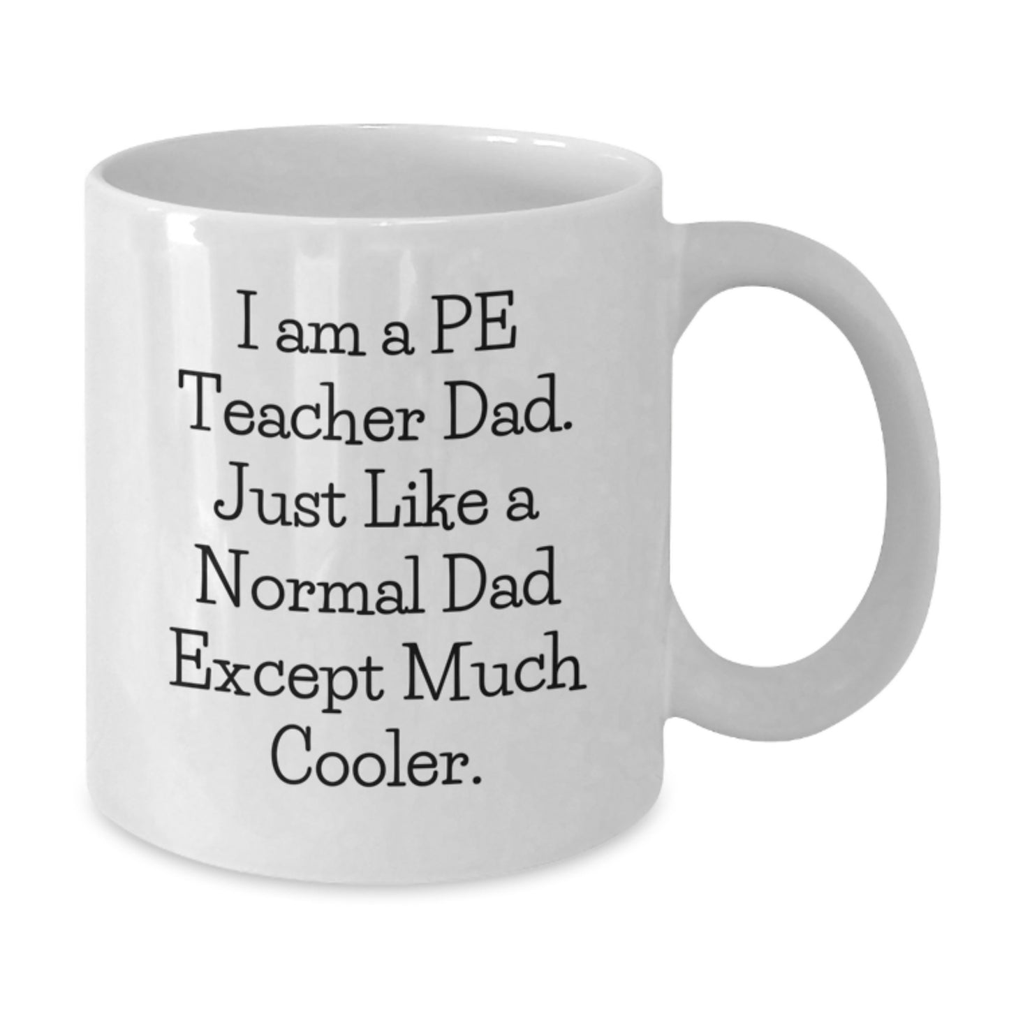 Funny PE Teacher Dad Gifts, White Coffee Mug for Birthday, 'I Am A Pe Teacher Dad. Just Like A Normal Dad Except Much Cooler.' - Additional