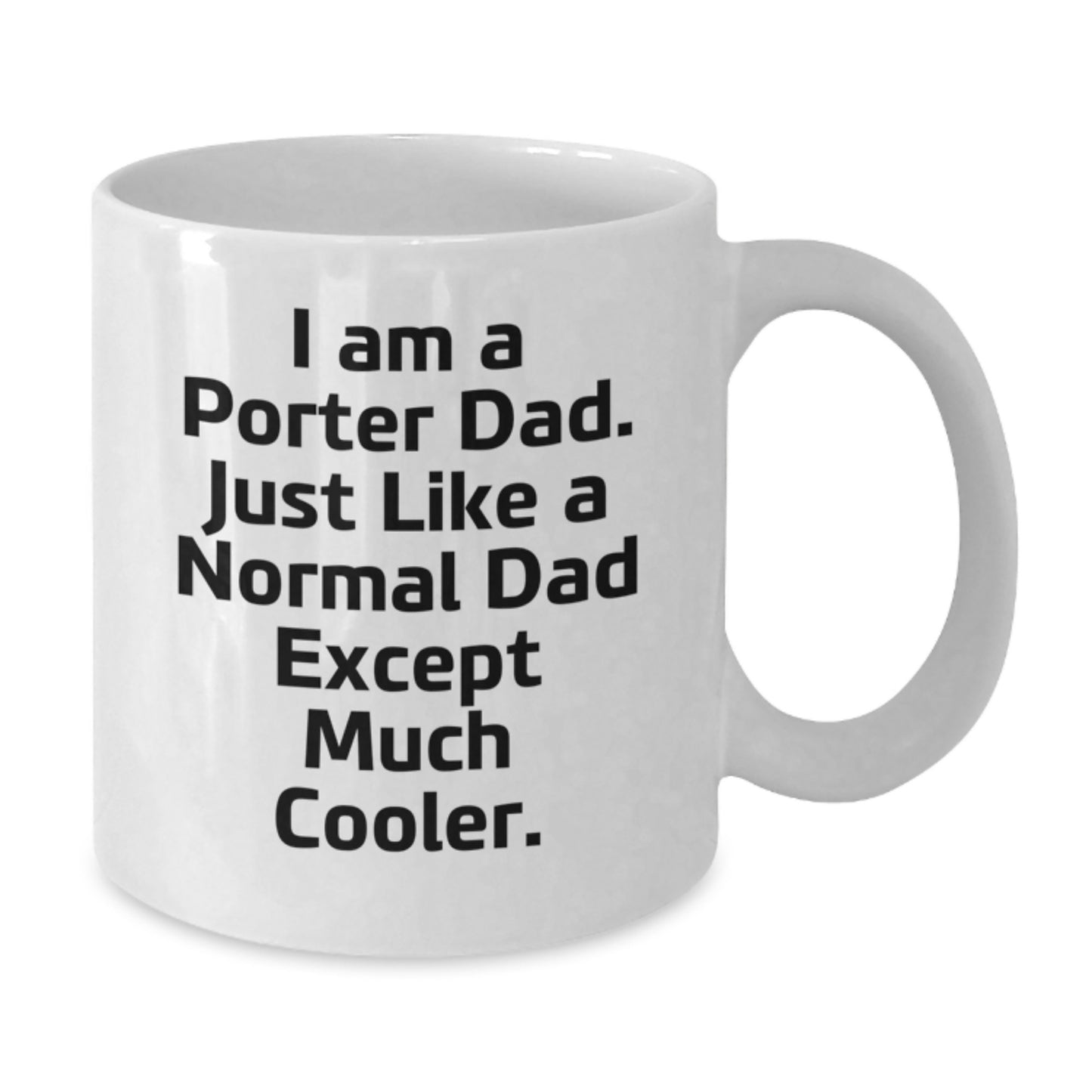 Funny Porter Dad Gifts, White Coffee Mug for Birthday, 'I Am A Porter Dad...' Quote, Gifts from Men, Gifts for Porter, White Ceramic Mug - Additional