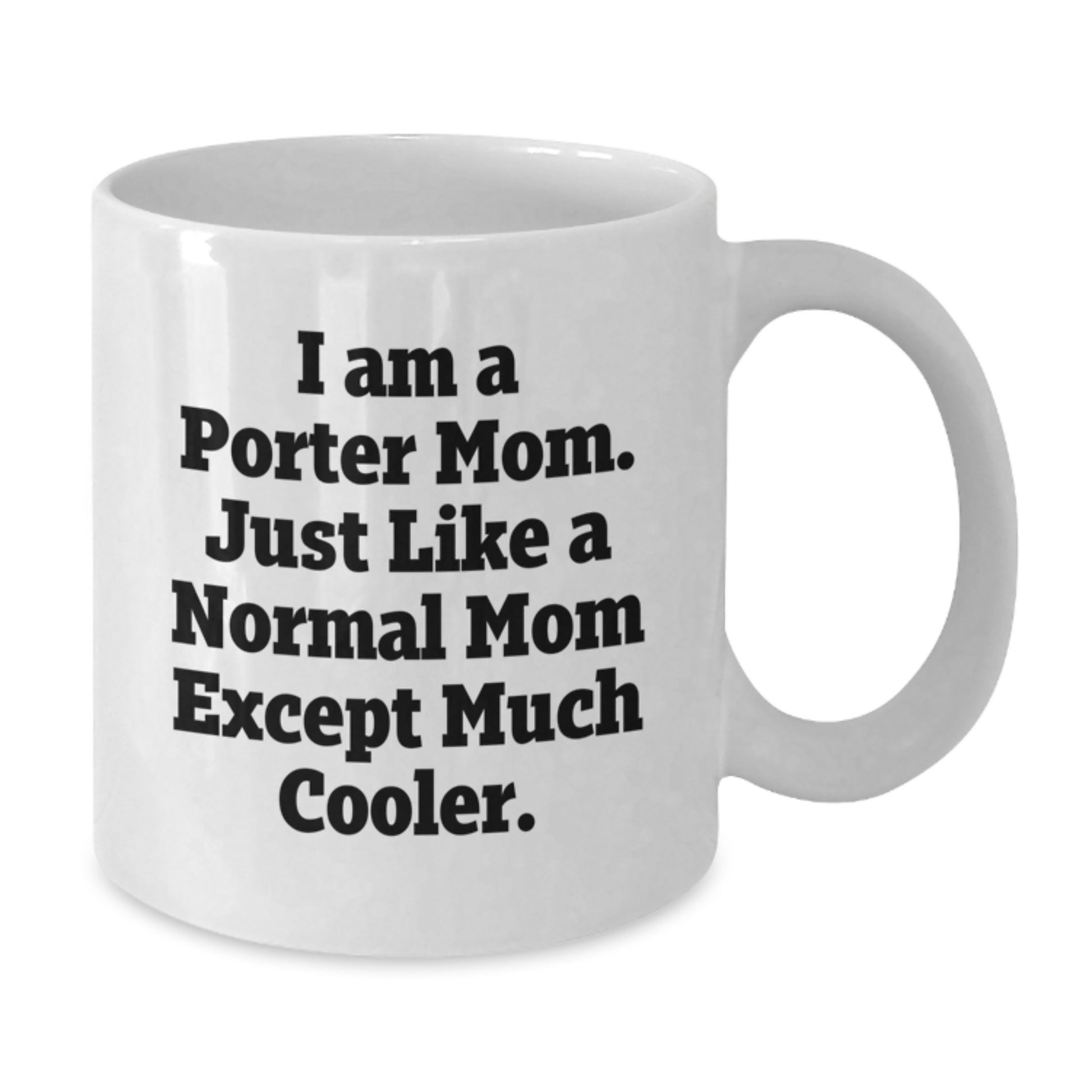 Porter Mom Gifts, Funny Coffee Mug for Birthdays, Unique White Mugs from Mom, Gifts for Porter Friends, I Am A Porter Mom. Just Like A Normal Mom Except Much Cooler. - Additional