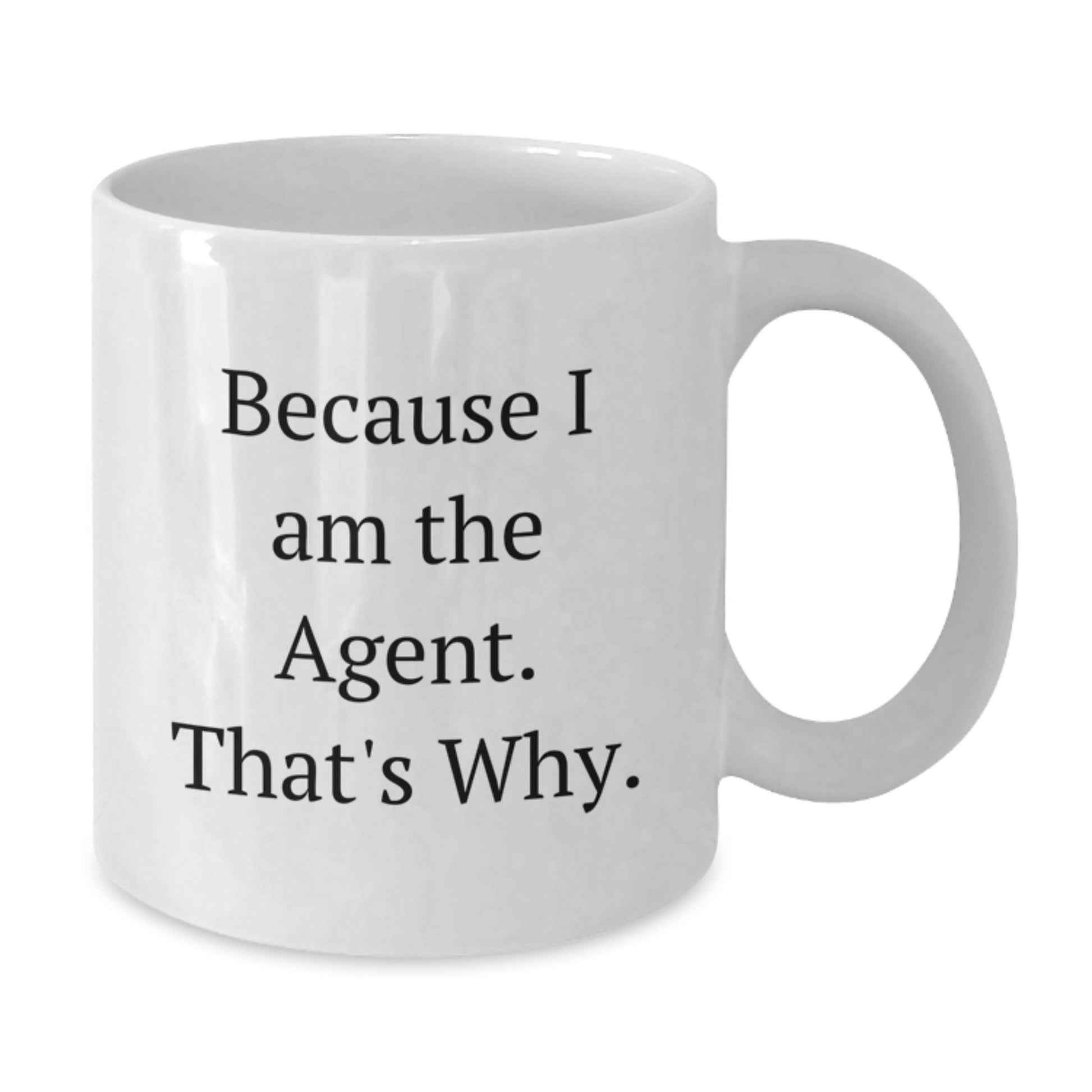 Agent Gifts from Friends - Funny White Coffee Mug, 'Because I Am The Agent. That's Why.' Quote for Birthday Unique Gifts for Agent - Additional