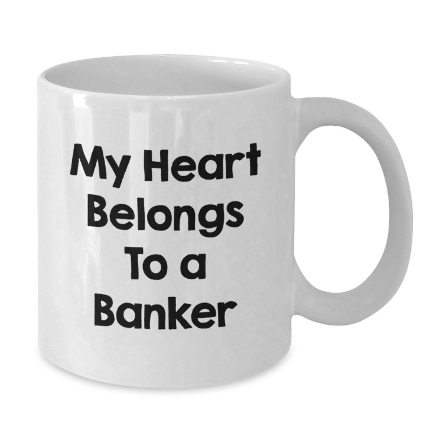 Funny Banker Gifts - My Heart Belongs To A Banker White Coffee Mug, Birthday Unique Gifts from Friends to Banker, 11oz or 15oz Ceramic Mug - Additional