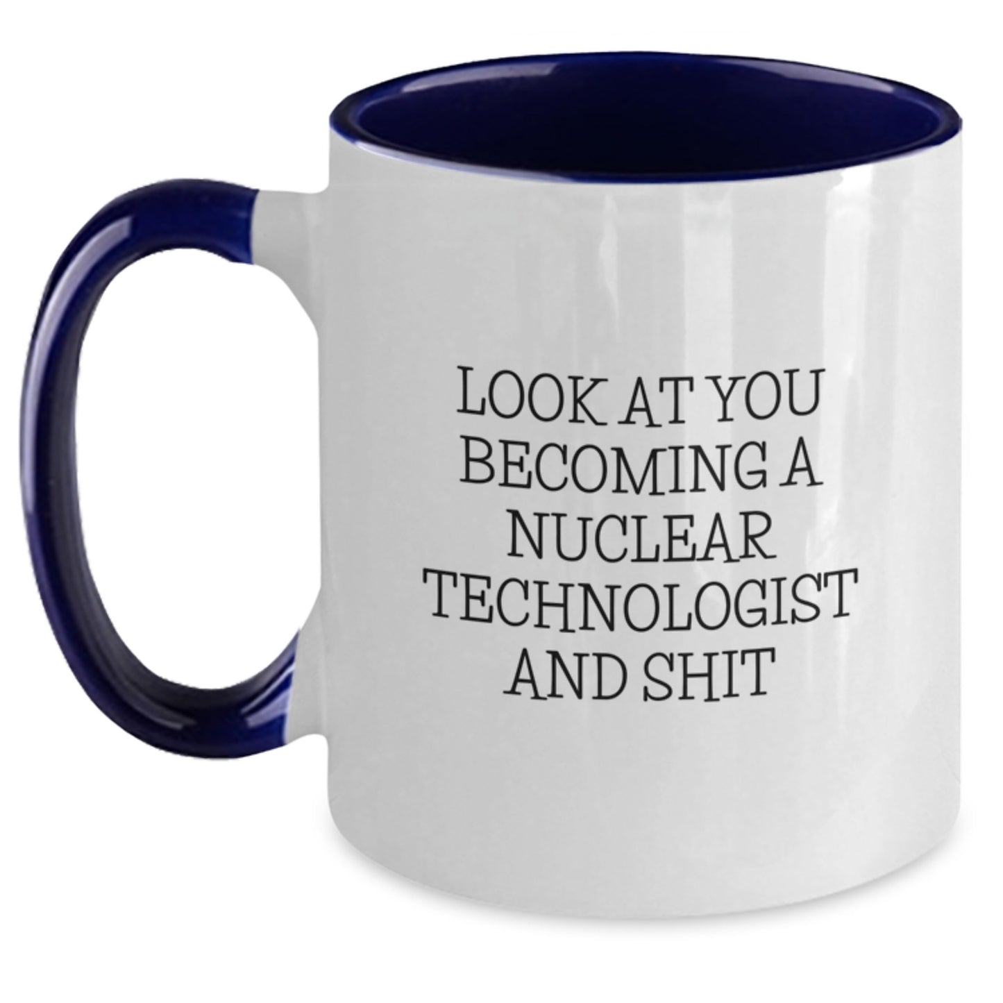 Funny Nuclear Technologist Gifts from Friends - 'Look At You Becoming A Nuclear Technologist And Shit' Two Tone Coffee Mug for Graduation - Main