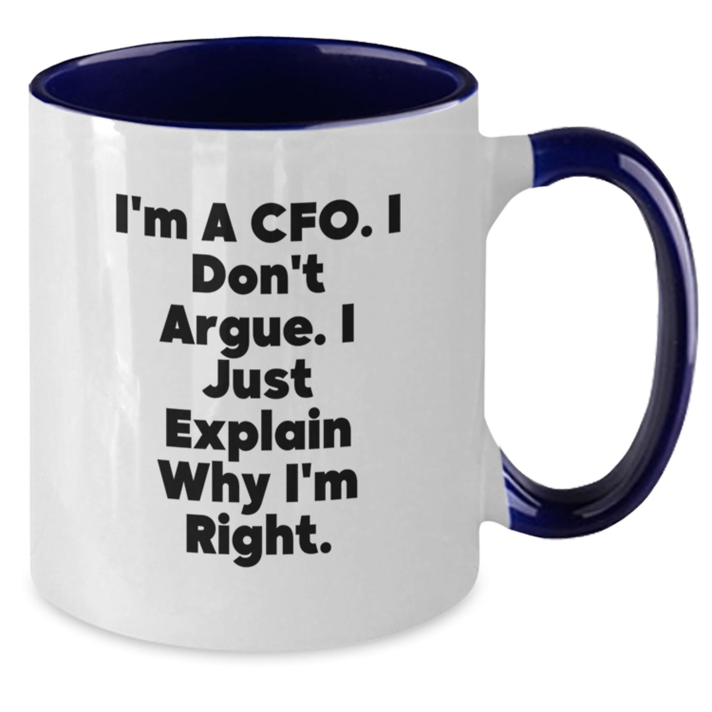 CFO Humor Gifts from Friends for Graduation Unique Gifts, Funny Two Tone Coffee Mug I'm A Cfo. I Don't Argue. I Just Explain Why I'm Right. - Additional