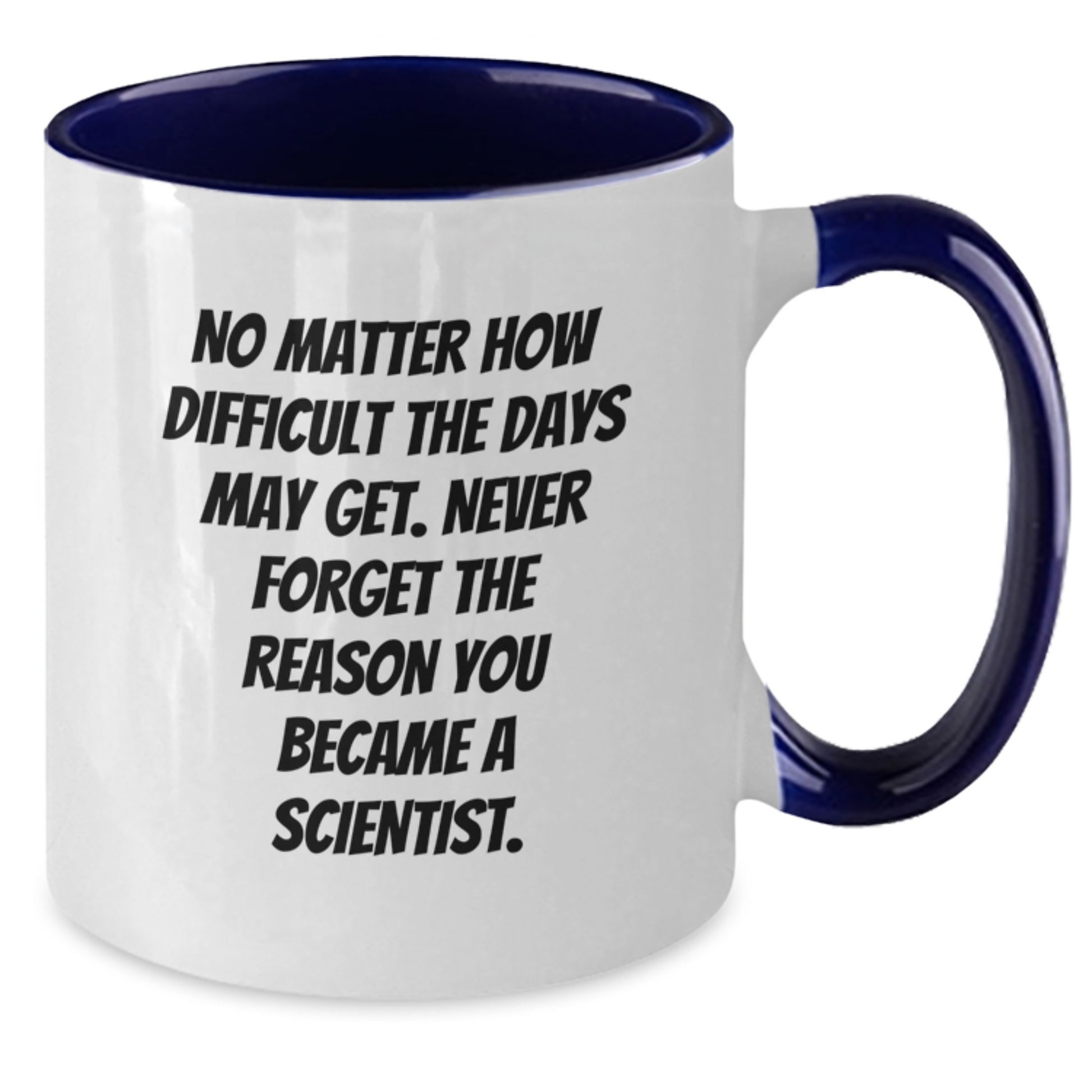Funny Scientist Gifts - Scientist Mug, 'No Matter How Difficult The Days May Get. Never Forget The Reason You Became A Scientist.' - Gifts from Friends to Scientist on Birthday - Additional