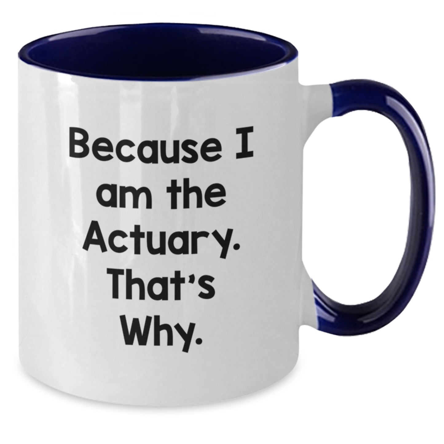 Actuary Humor Gifts for Birthday, Funny Two Tone Coffee Mug Because I Am The Actuary. That's Why., Gifts from Men to Actuary Friends - Additional