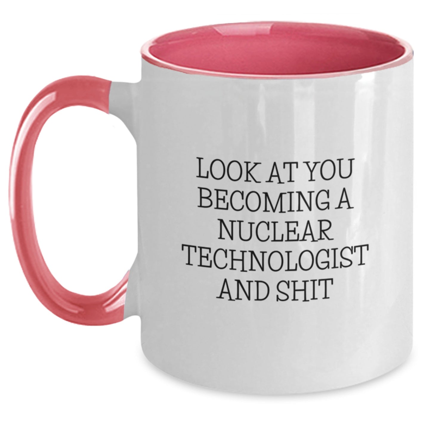 Funny Nuclear Technologist Gifts from Friends - 'Look At You Becoming A Nuclear Technologist And Shit' Two Tone Coffee Mug for Graduation - Main